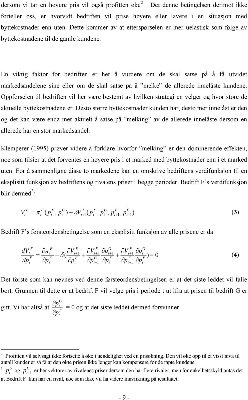 En viktig faktor for bedriften er her å vurdere om de skal satse på å få utvidet markedsandelene sine eller om de skal satse på å melke de allerede innelåste kundene.