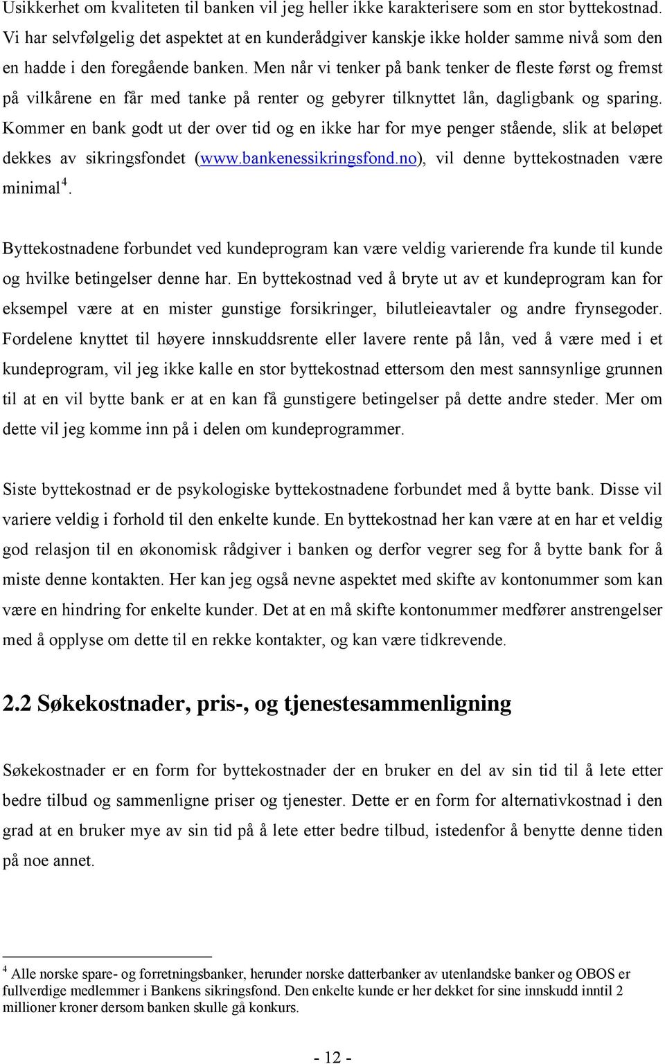 Men når vi tenker på bank tenker de fleste først og fremst på vilkårene en får med tanke på renter og gebyrer tilknyttet lån, dagligbank og sparing.