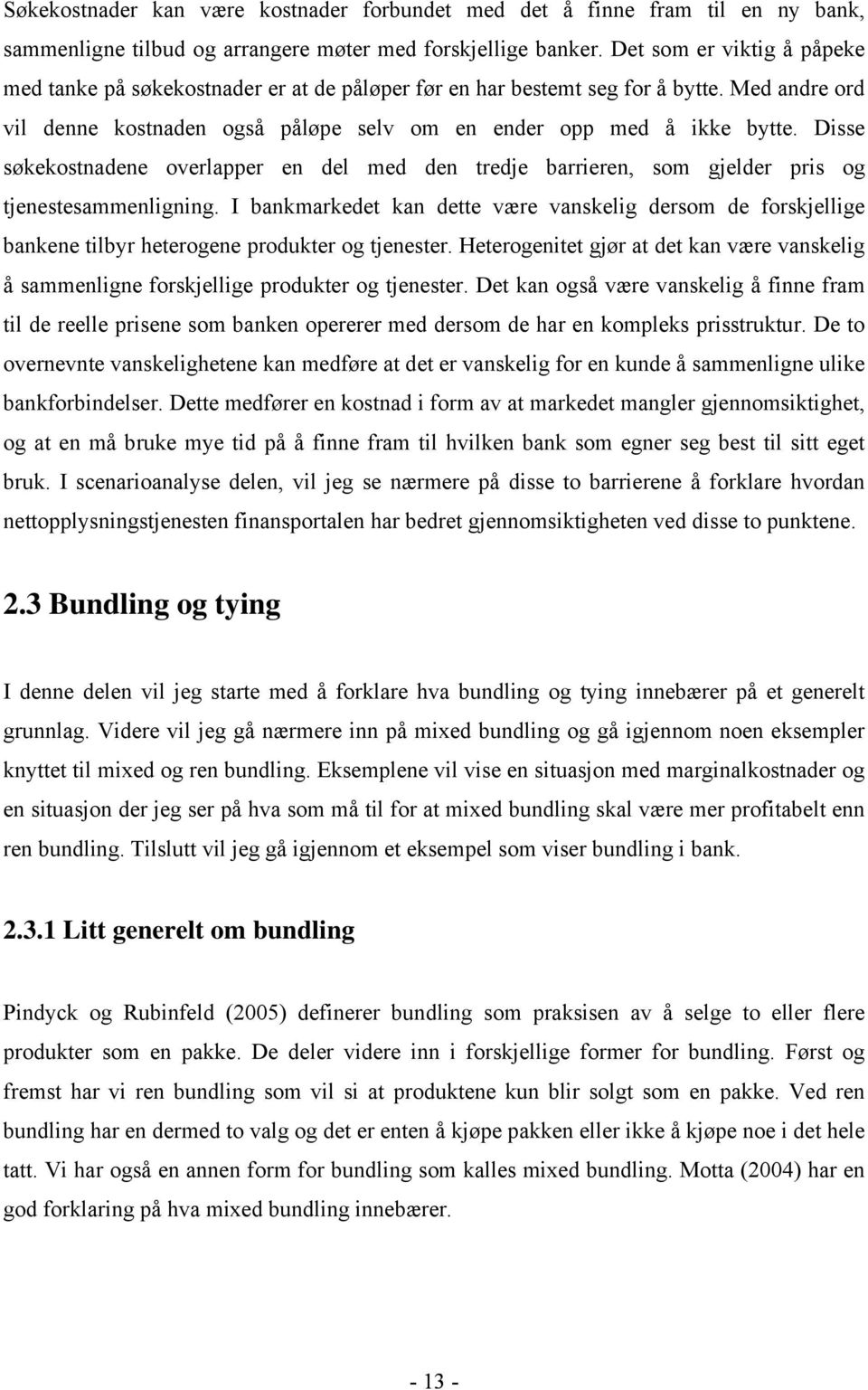 Disse søkekostnadene overlapper en del med den tredje barrieren, som gjelder pris og tjenestesammenligning.