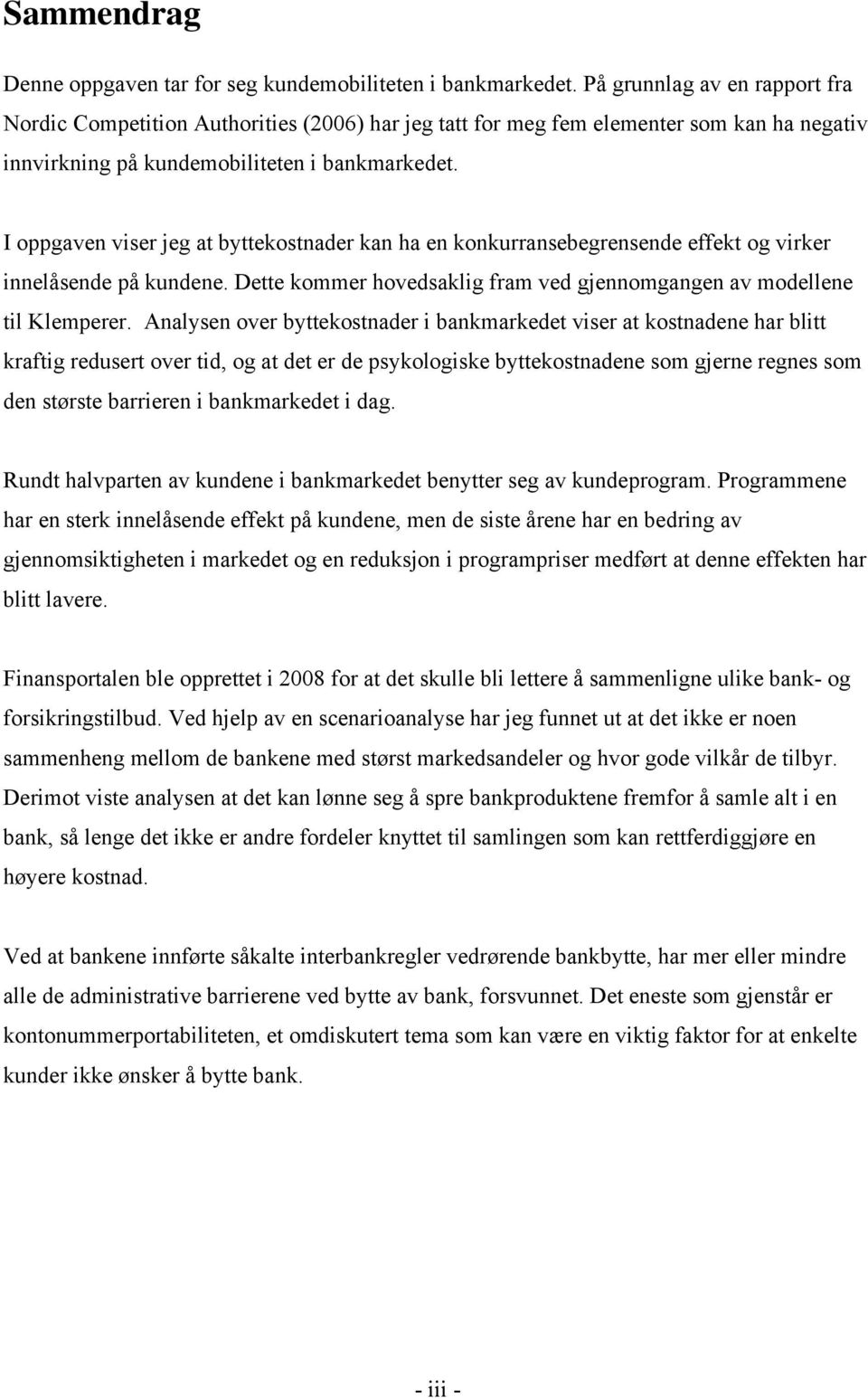 I oppgaven viser jeg at byttekostnader kan ha en konkurransebegrensende effekt og virker innelåsende på kundene. Dette kommer hovedsaklig fram ved gjennomgangen av modellene til Klemperer.