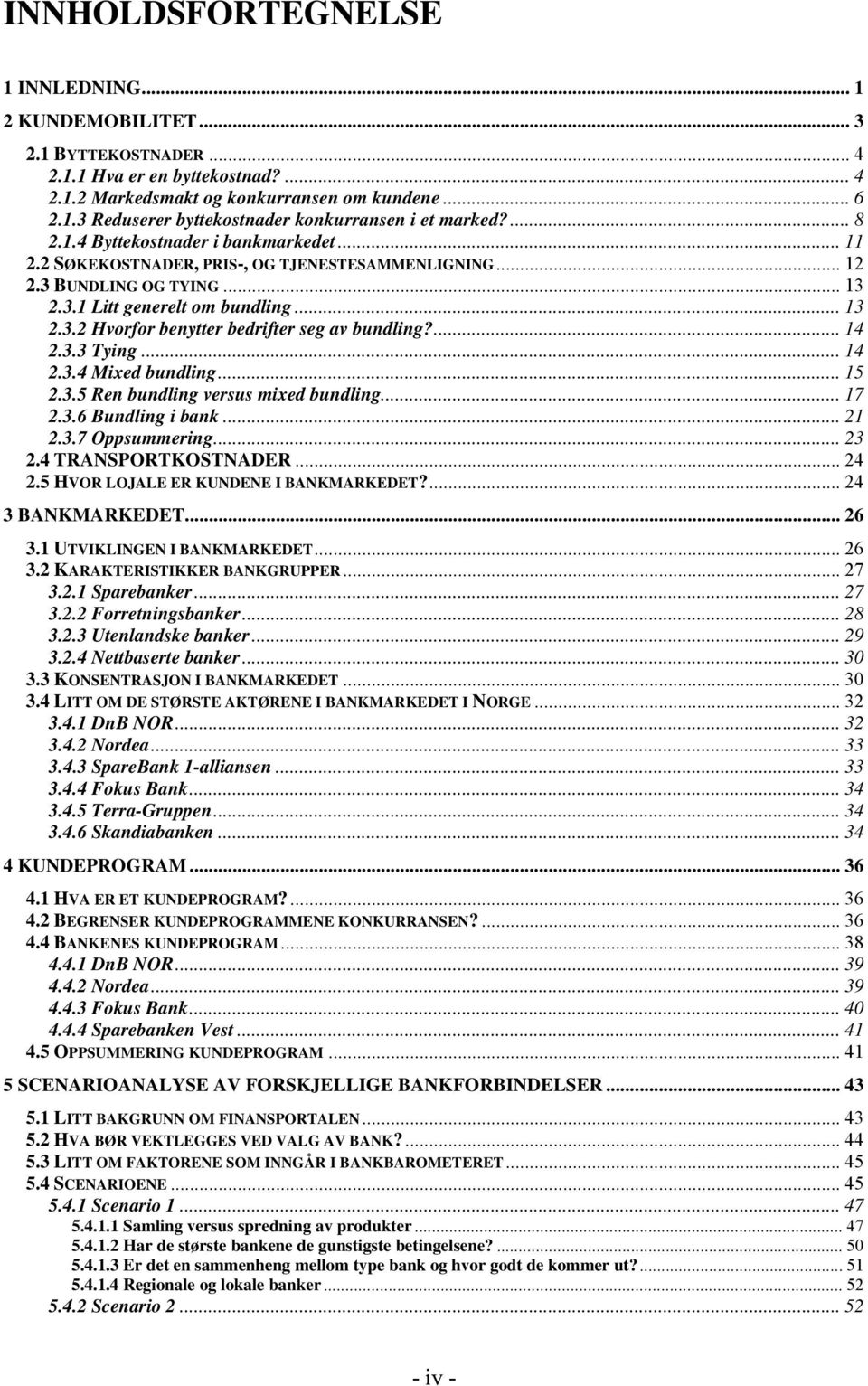 ... 14 2.3.3 Tying... 14 2.3.4 Mixed bundling... 15 2.3.5 Ren bundling versus mixed bundling... 17 2.3.6 Bundling i bank... 21 2.3.7 Oppsummering... 23 2.4 TRANSPORTKOSTNADER... 24 2.