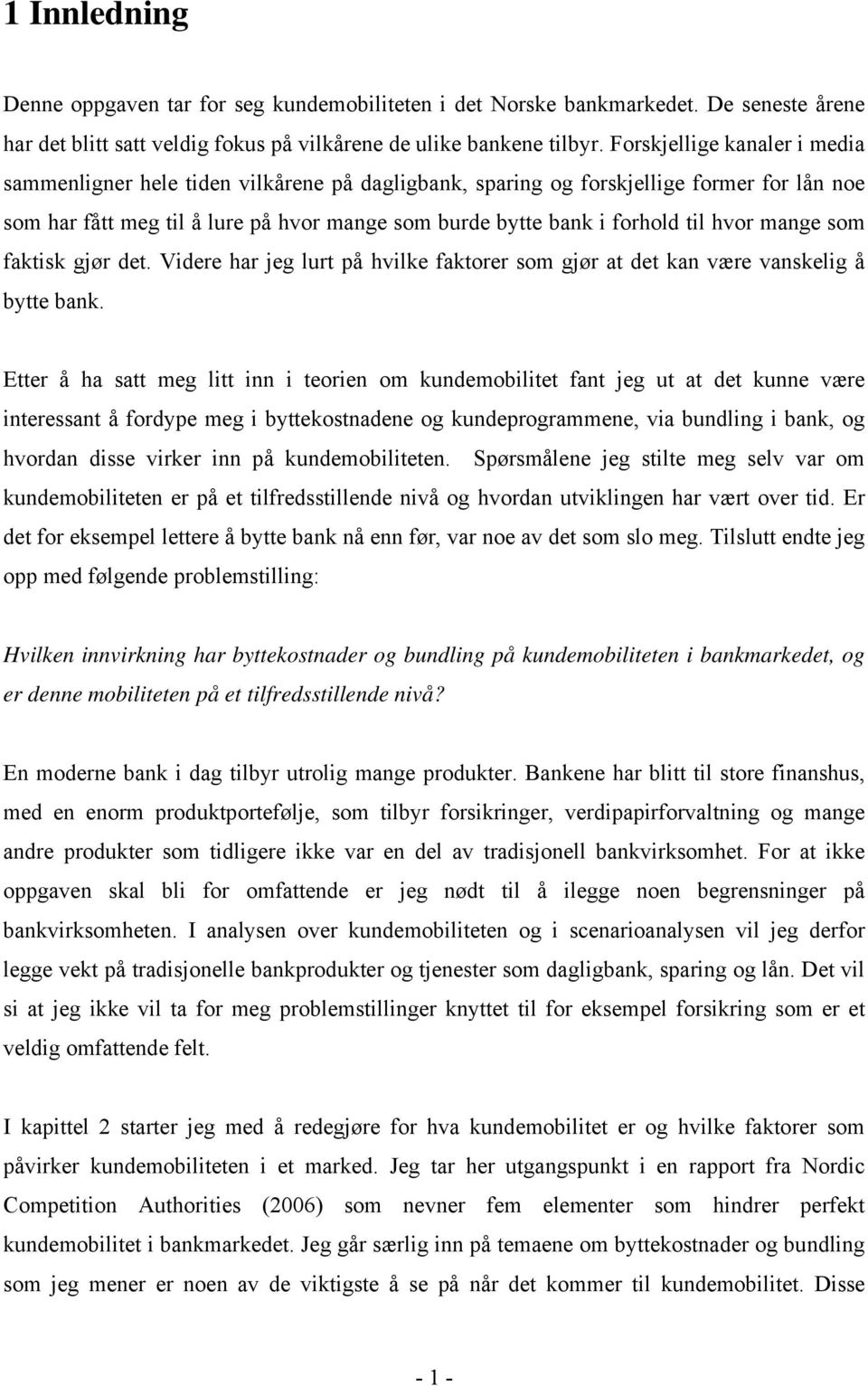 hvor mange som faktisk gjør det. Videre har jeg lurt på hvilke faktorer som gjør at det kan være vanskelig å bytte bank.