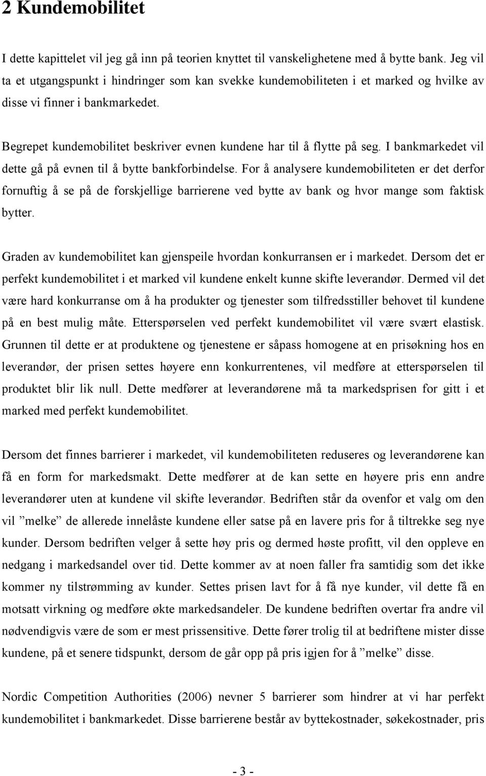 Begrepet kundemobilitet beskriver evnen kundene har til å flytte på seg. I bankmarkedet vil dette gå på evnen til å bytte bankforbindelse.