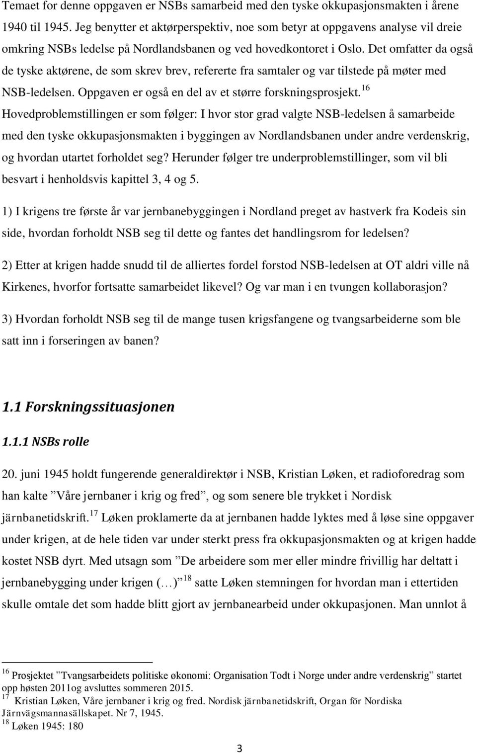 Det omfatter da også de tyske aktørene, de som skrev brev, refererte fra samtaler og var tilstede på møter med NSB-ledelsen. Oppgaven er også en del av et større forskningsprosjekt.