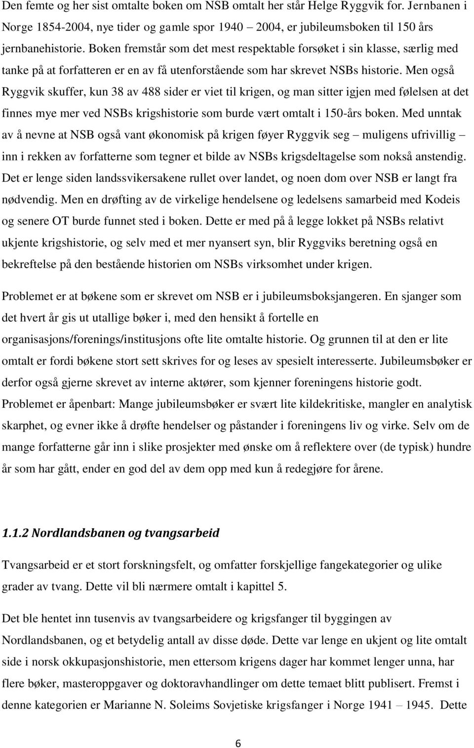 Men også Ryggvik skuffer, kun 38 av 488 sider er viet til krigen, og man sitter igjen med følelsen at det finnes mye mer ved NSBs krigshistorie som burde vært omtalt i 150-års boken.