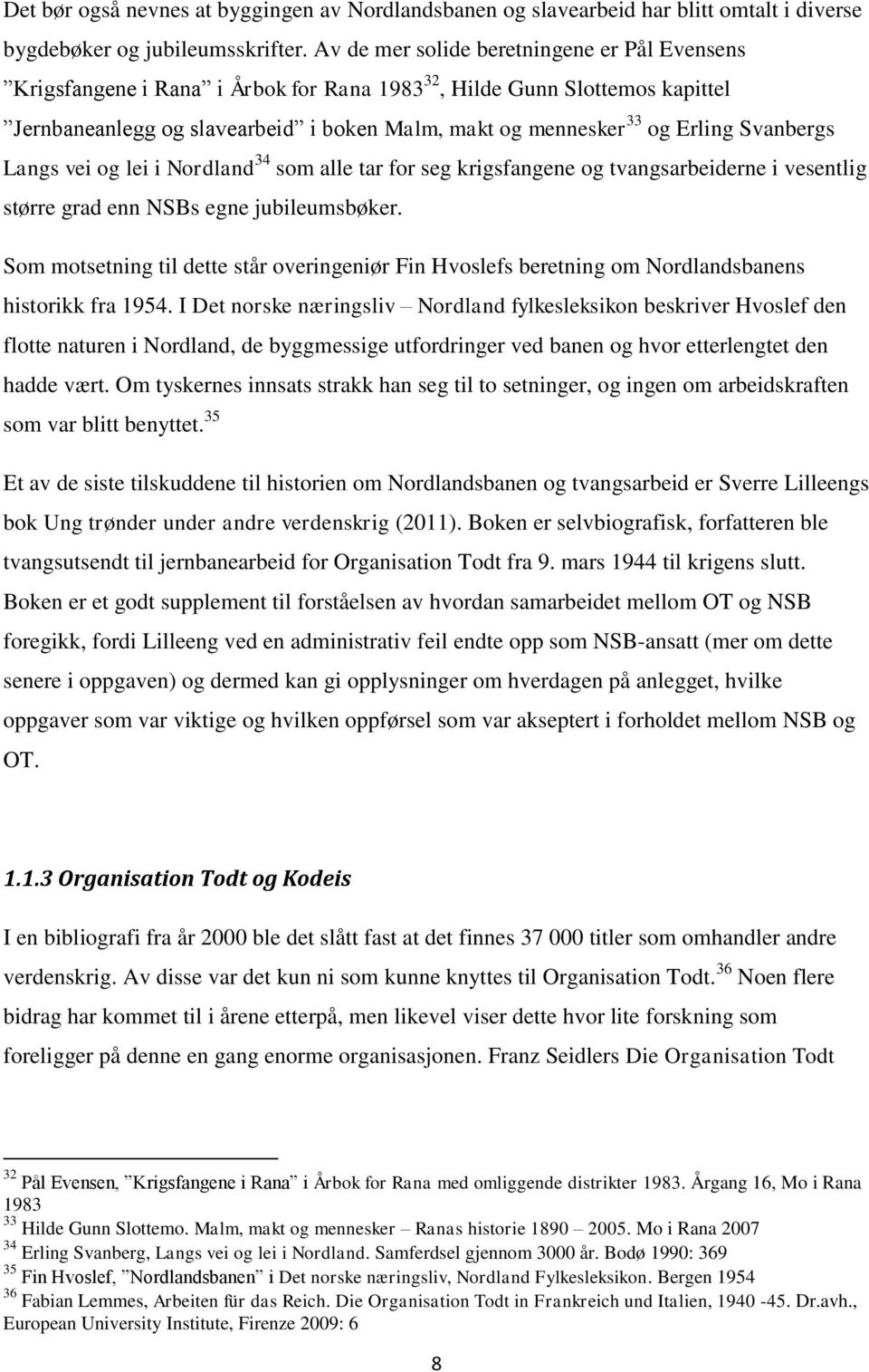 Svanbergs Langs vei og lei i Nordland 34 som alle tar for seg krigsfangene og tvangsarbeiderne i vesentlig større grad enn NSBs egne jubileumsbøker.