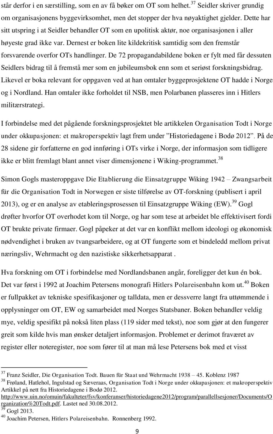 Dernest er boken lite kildekritisk samtidig som den fremstår forsvarende overfor OTs handlinger.