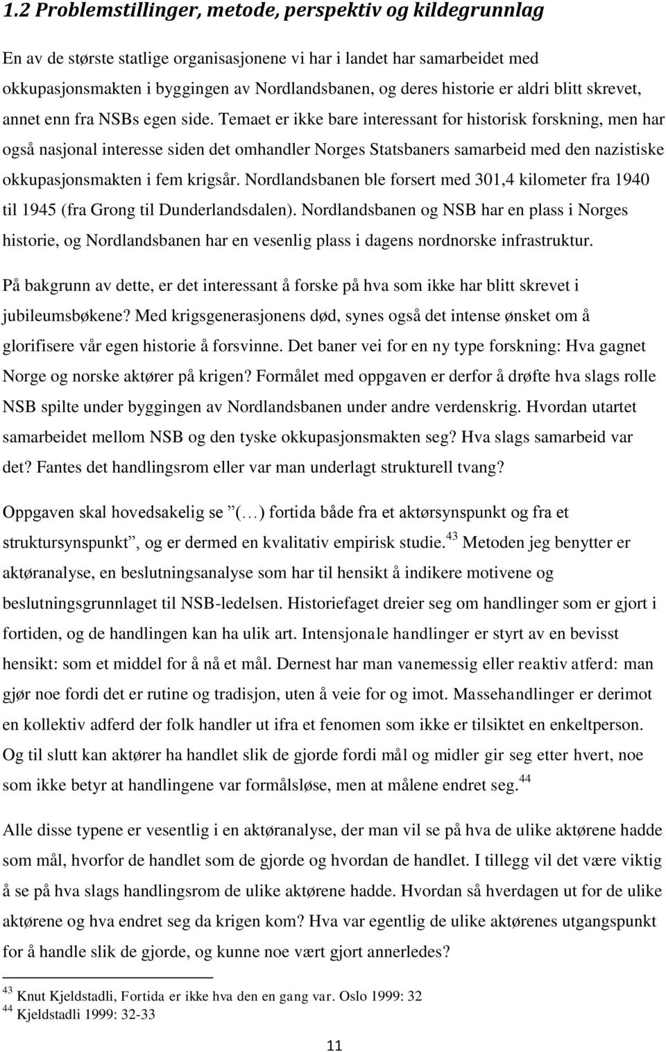 Temaet er ikke bare interessant for historisk forskning, men har også nasjonal interesse siden det omhandler Norges Statsbaners samarbeid med den nazistiske okkupasjonsmakten i fem krigsår.