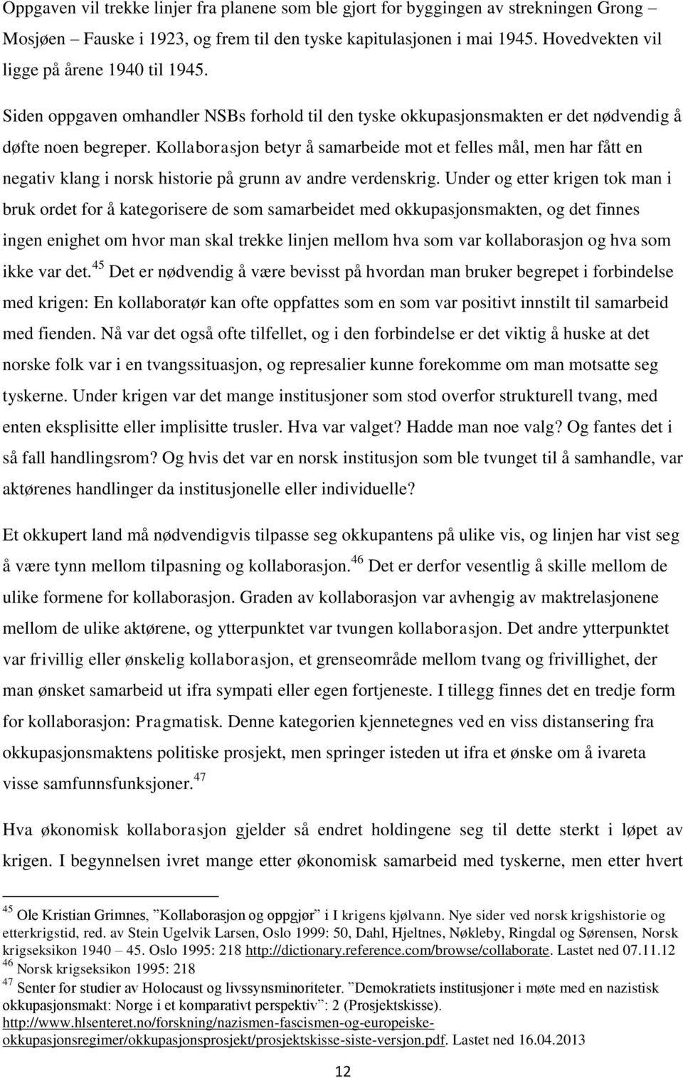 Kollaborasjon betyr å samarbeide mot et felles mål, men har fått en negativ klang i norsk historie på grunn av andre verdenskrig.