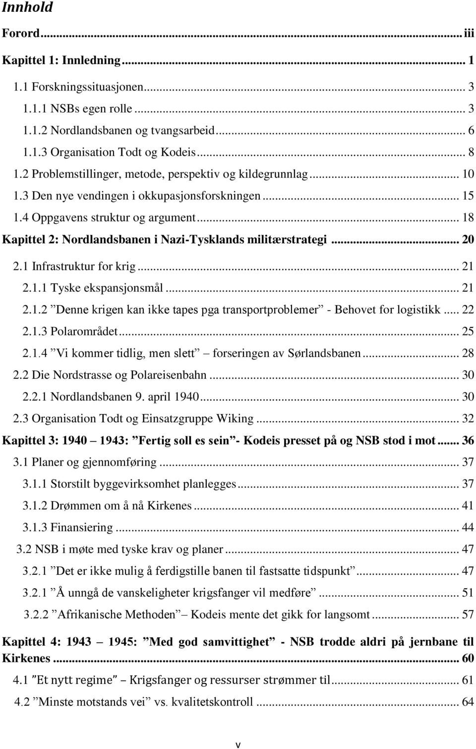 .. 18 Kapittel 2: Nordlandsbanen i Nazi-Tysklands militærstrategi... 20 2.1 Infrastruktur for krig... 21 2.1.1 Tyske ekspansjonsmål... 21 2.1.2 Denne krigen kan ikke tapes pga transportproblemer - Behovet for logistikk.