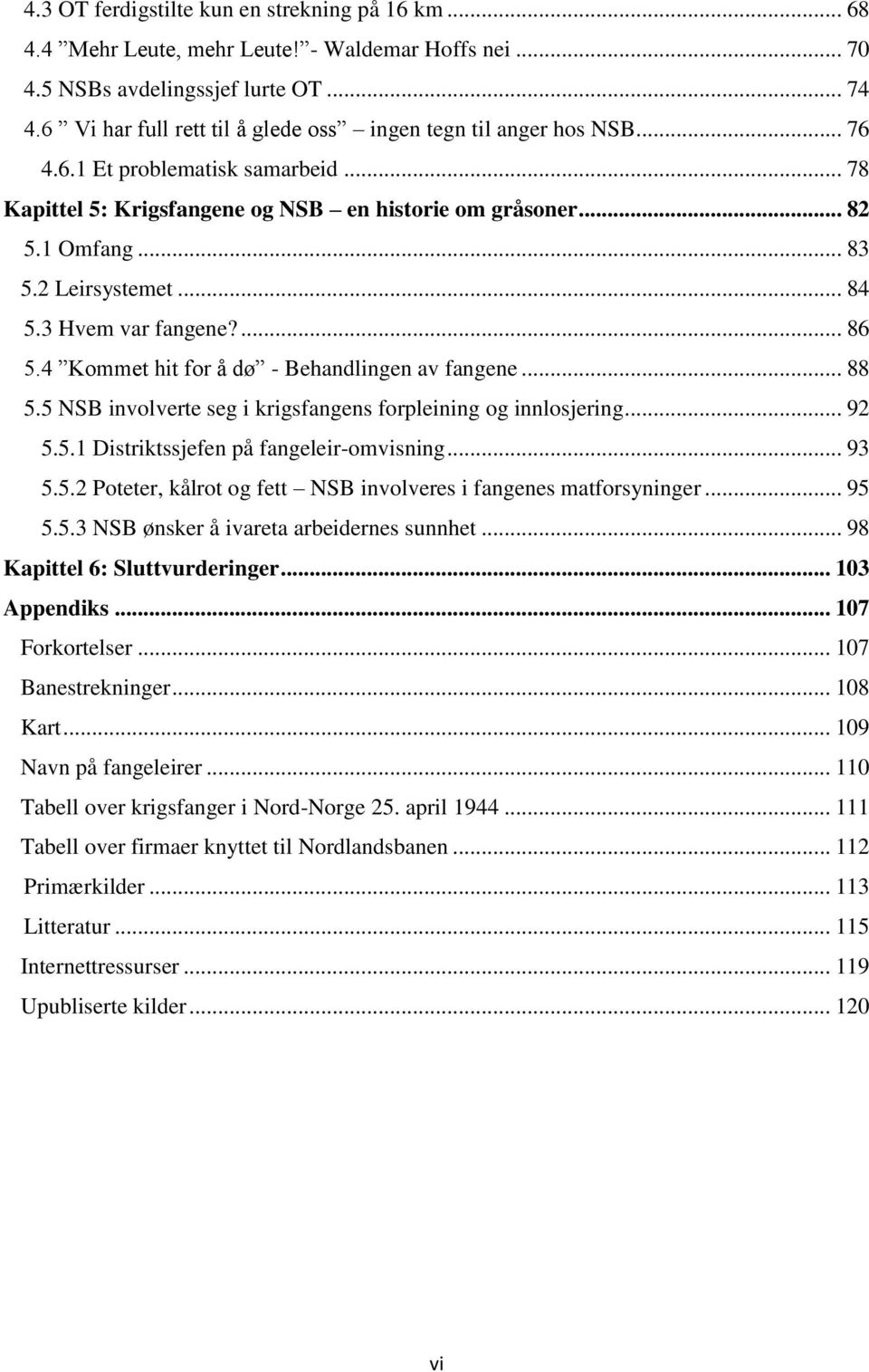 2 Leirsystemet... 84 5.3 Hvem var fangene?... 86 5.4 Kommet hit for å dø - Behandlingen av fangene... 88 5.5 NSB involverte seg i krigsfangens forpleining og innlosjering... 92 5.5.1 Distriktssjefen på fangeleir-omvisning.