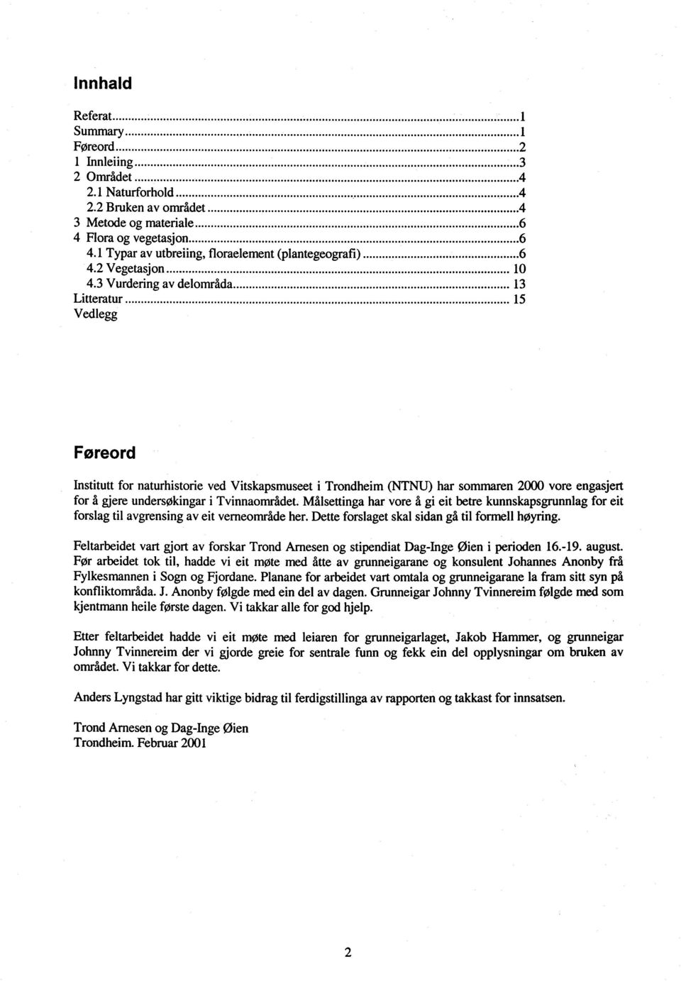 .. 15 Vedlegg Føreord Institutt for naturhistorie ved Vitskapsmuseet i Trondheim (NTNU) har sommaren 2000 vore engasjert for å gjere undersøkingar i Tvinnaområdet.