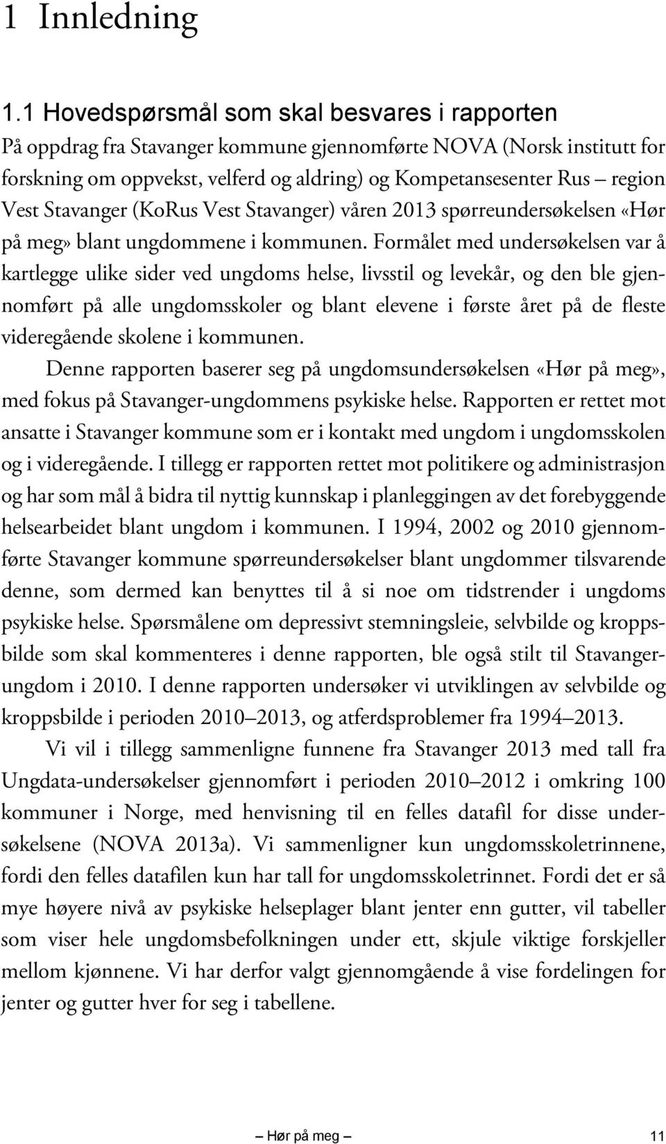Stavanger (KoRus Vest Stavanger) våren 2013 spørreundersøkelsen «Hør på meg» blant ungdommene i kommunen.