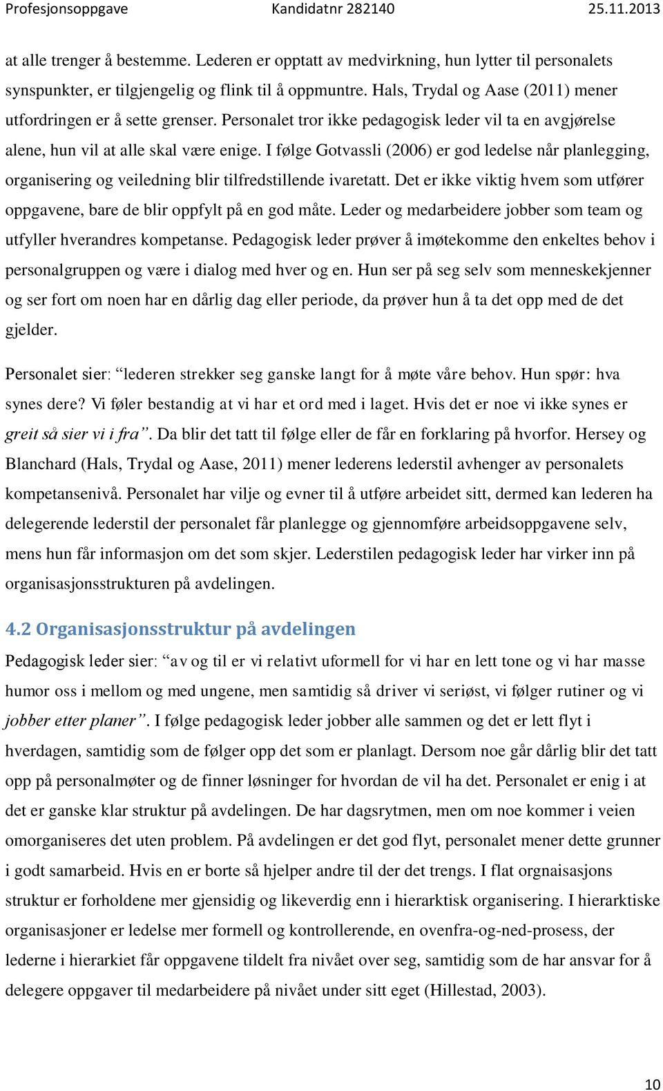 I følge Gotvassli (2006) er god ledelse når planlegging, organisering og veiledning blir tilfredstillende ivaretatt. Det er ikke viktig hvem som utfører oppgavene, bare de blir oppfylt på en god måte.