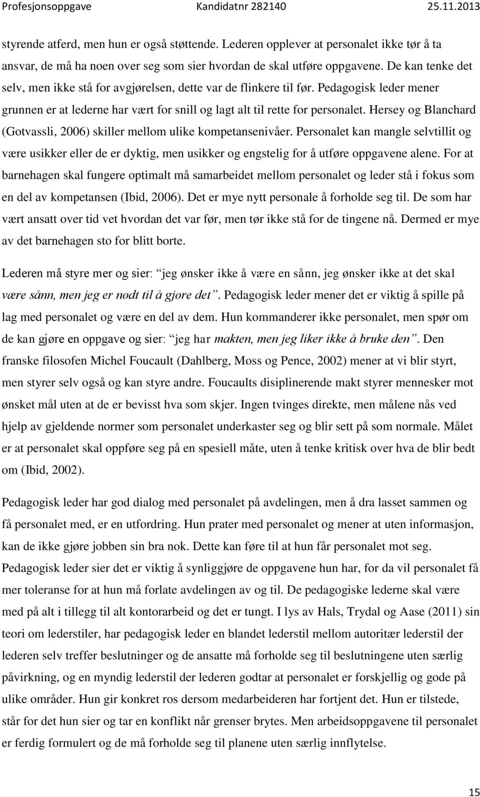 Hersey og Blanchard (Gotvassli, 2006) skiller mellom ulike kompetansenivåer. Personalet kan mangle selvtillit og være usikker eller de er dyktig, men usikker og engstelig for å utføre oppgavene alene.