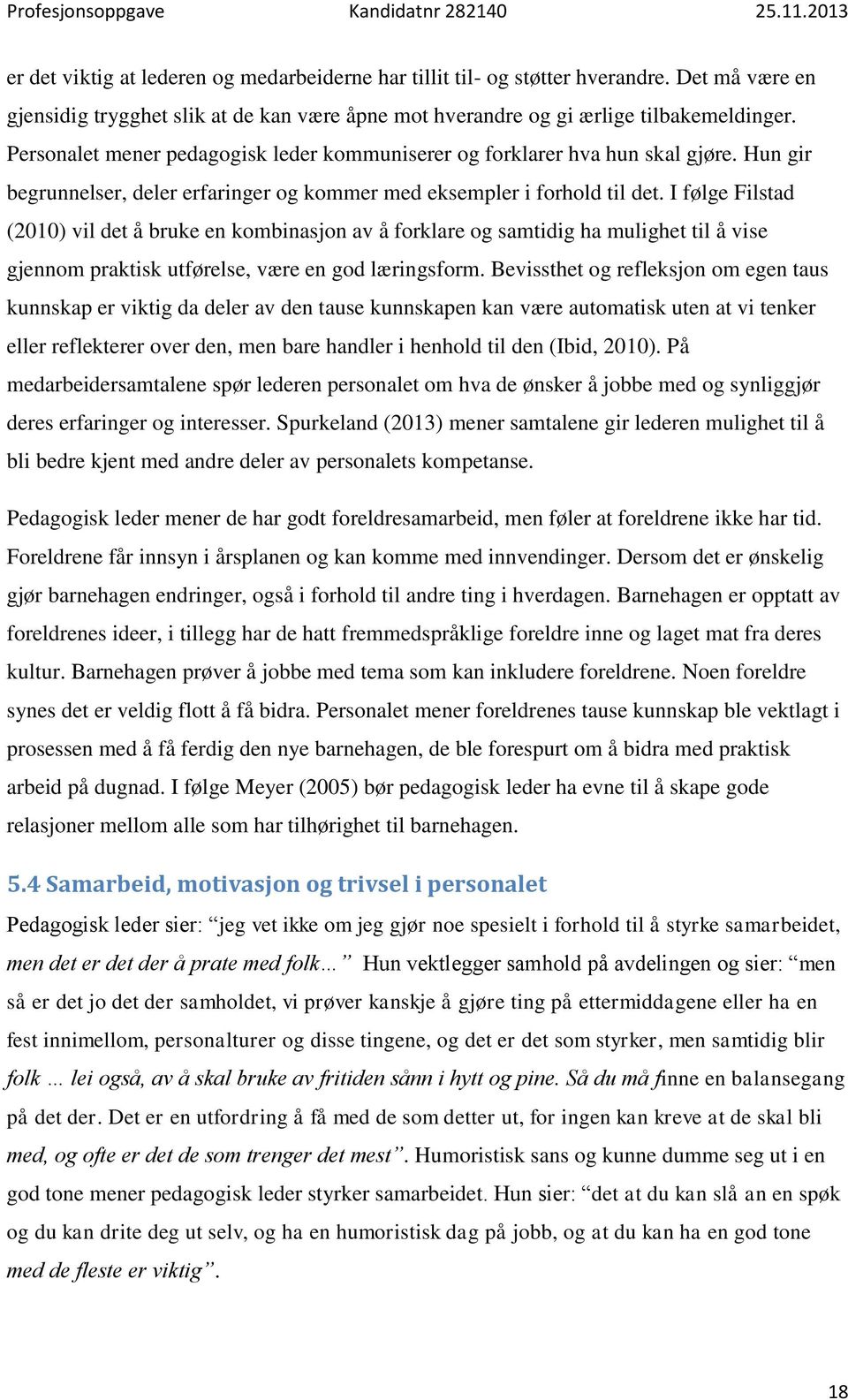 I følge Filstad (2010) vil det å bruke en kombinasjon av å forklare og samtidig ha mulighet til å vise gjennom praktisk utførelse, være en god læringsform.