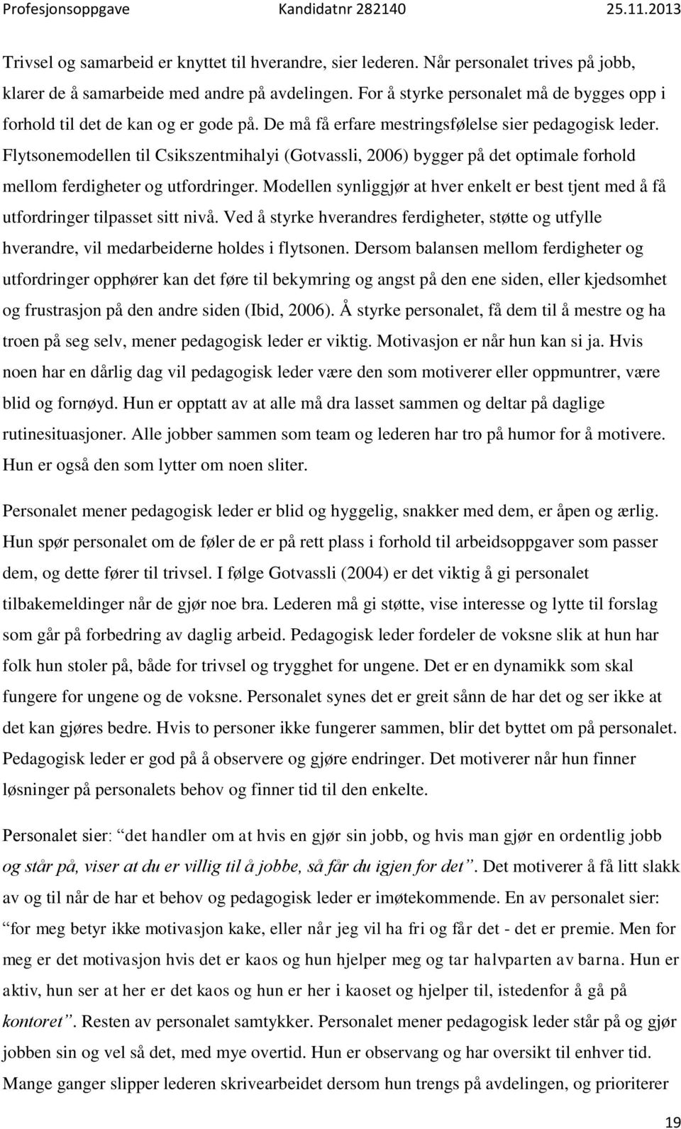 Flytsonemodellen til Csikszentmihalyi (Gotvassli, 2006) bygger på det optimale forhold mellom ferdigheter og utfordringer.