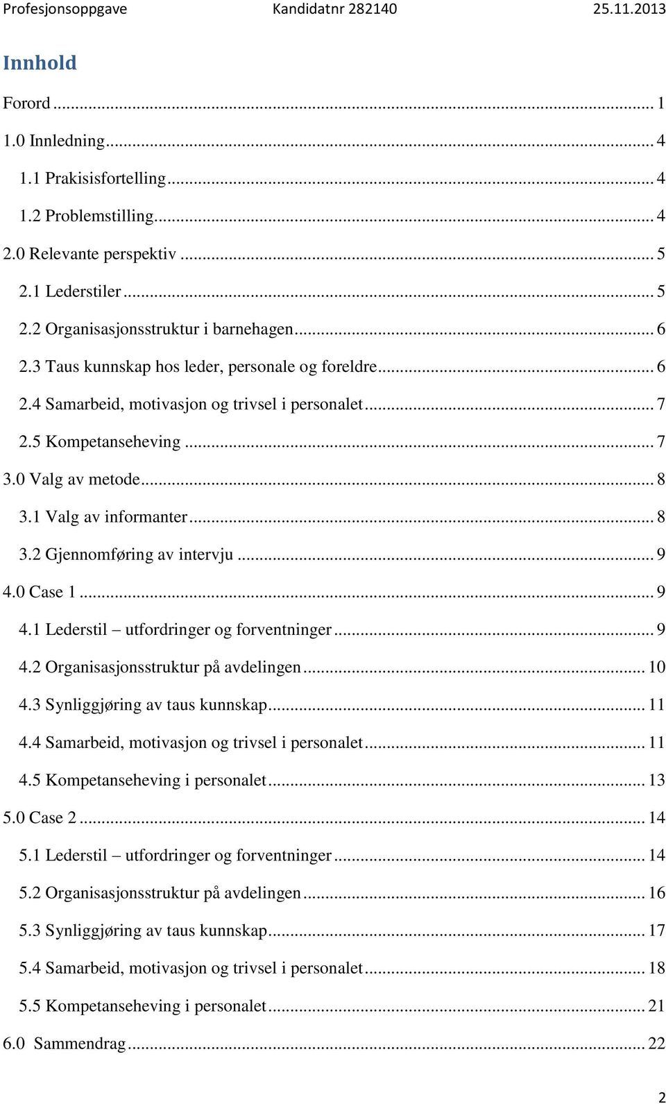 .. 9 4.0 Case 1... 9 4.1 Lederstil utfordringer og forventninger... 9 4.2 Organisasjonsstruktur på avdelingen... 10 4.3 Synliggjøring av taus kunnskap... 11 4.