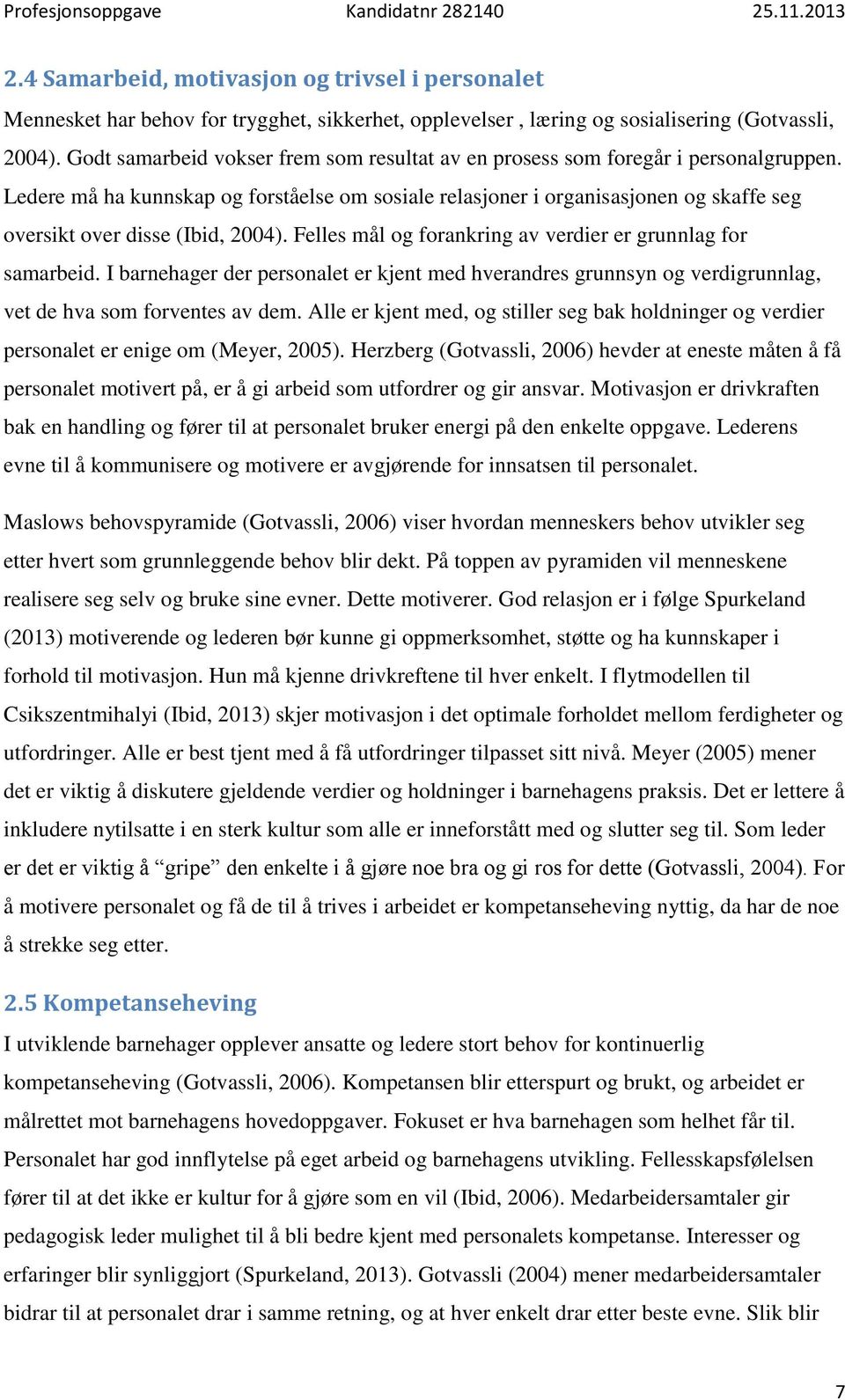 Ledere må ha kunnskap og forståelse om sosiale relasjoner i organisasjonen og skaffe seg oversikt over disse (Ibid, 2004). Felles mål og forankring av verdier er grunnlag for samarbeid.