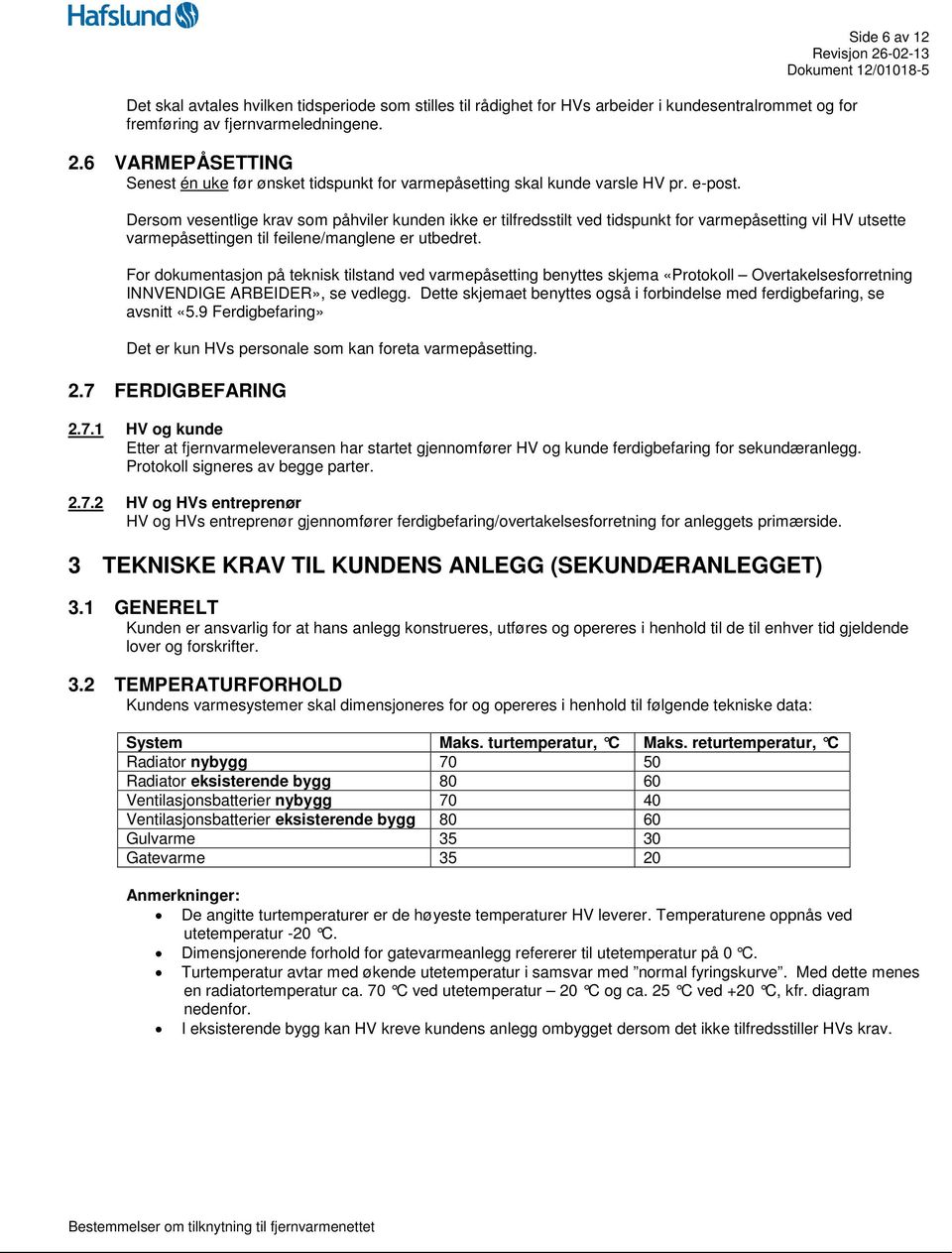 Side 6 av 12 Dersom vesentlige krav som påhviler kunden ikke er tilfredsstilt ved tidspunkt for varmepåsetting vil HV utsette varmepåsettingen til feilene/manglene er utbedret.