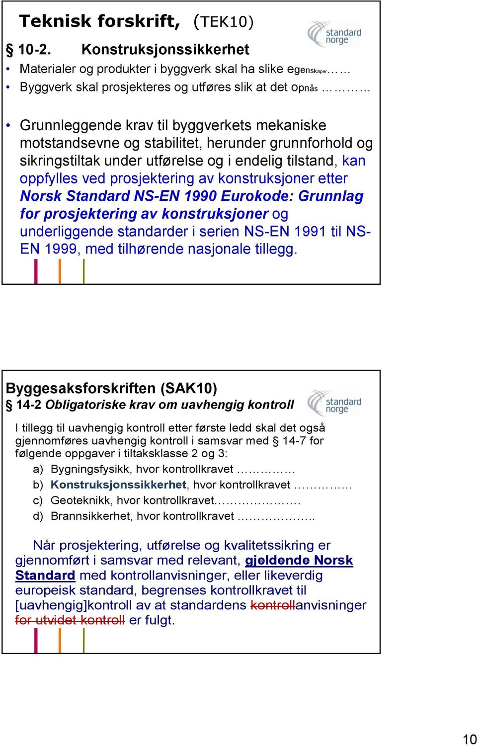 og stabilitet, herunder grunnforhold og sikringstiltak under utførelse og i endelig tilstand, kan oppfylles ved prosjektering av konstruksjoner etter Norsk Standard NS-EN 1990 Eurokode: Grunnlag for