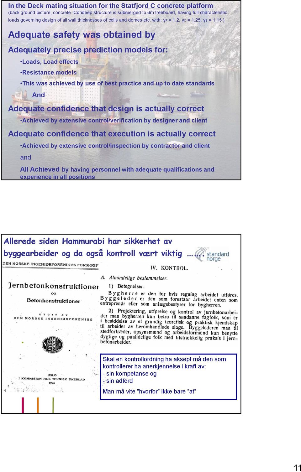 with, γf = 1,2, γc = 1,25, γs = 1,15 ) Adequate safety was obtained by Adequately precise prediction models for: Loads, Load effects Resistance models This was achieved by use of best practice and up