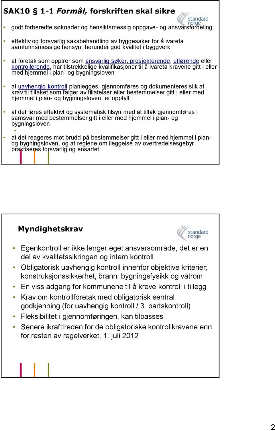 hjemmel i plan- og bygningsloven at uavhengig planlegges, gjennomføres og dokumenteres slik at krav til tiltaket som følger av tillatelser eller bestemmelser gitt i eller med hjemmel i plan- og