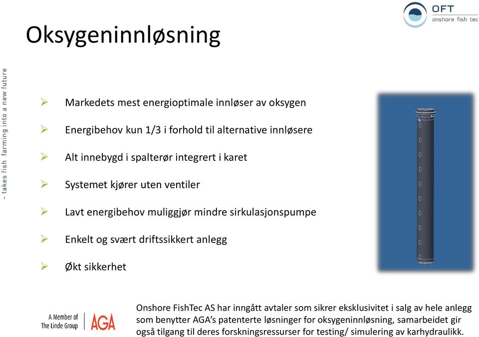 driftssikkert anlegg Økt sikkerhet Onshore FishTec AS har inngått avtaler som sikrer eksklusivitet i salg av hele anlegg som benytter AGA