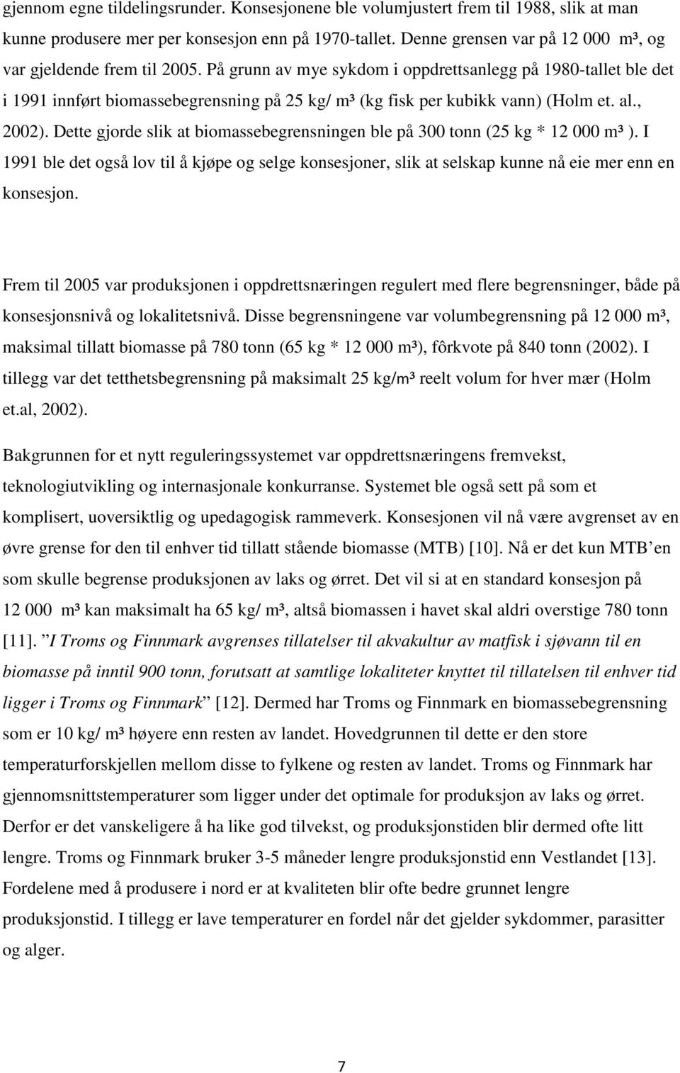 På grunn av mye sykdom i oppdrettsanlegg på 1980-tallet ble det i 1991 innført biomassebegrensning på 25 kg/ m³ (kg fisk per kubikk vann) (Holm et. al., 2002).