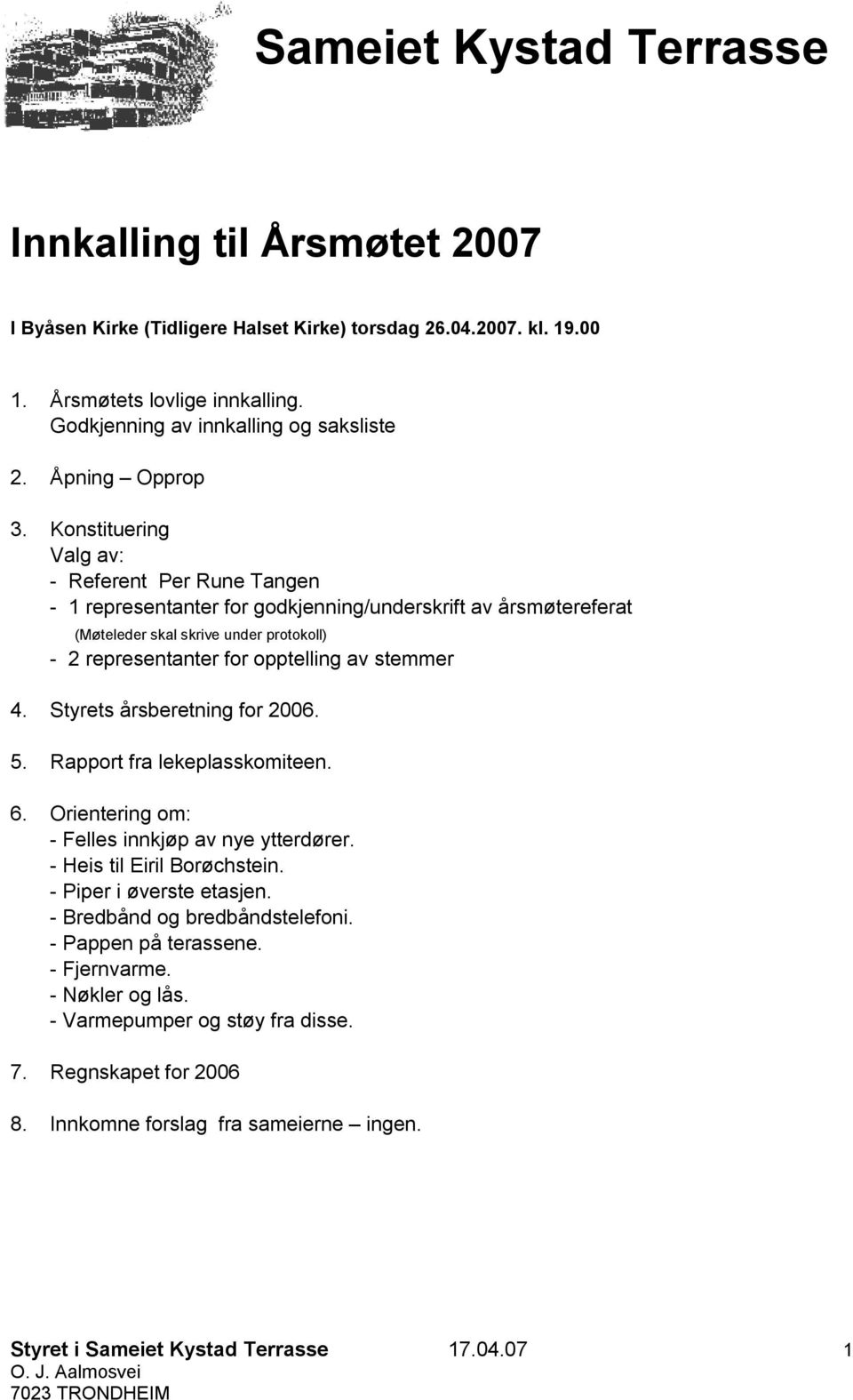 Konstituering Valg av: - Referent Per Rune Tangen - 1 representanter for godkjenning/underskrift av årsmøtereferat (Møteleder skal skrive under protokoll) - 2 representanter for opptelling av stemmer