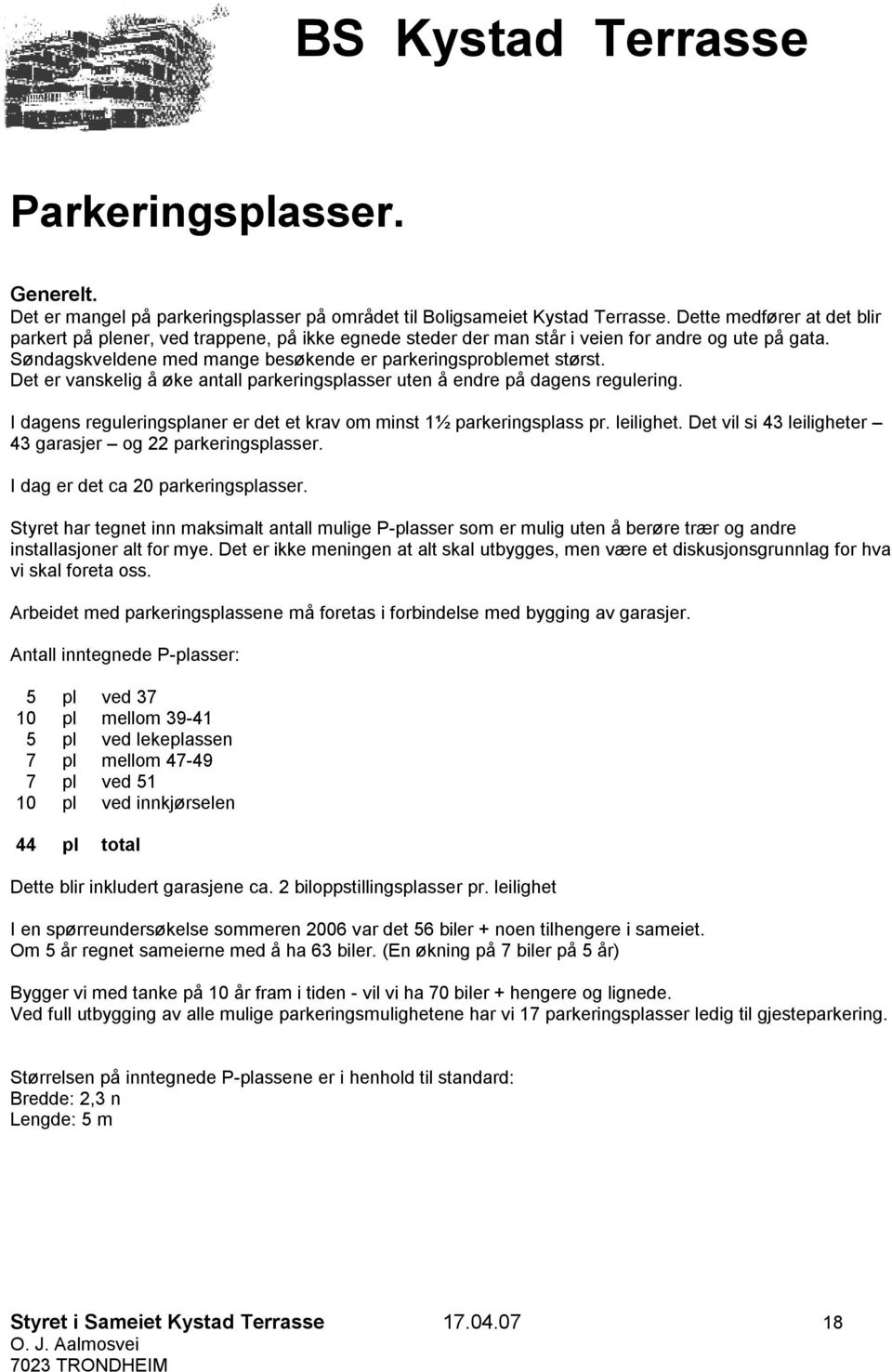 Det er vanskelig å øke antall parkeringsplasser uten å endre på dagens regulering. I dagens reguleringsplaner er det et krav om minst 1½ parkeringsplass pr. leilighet.