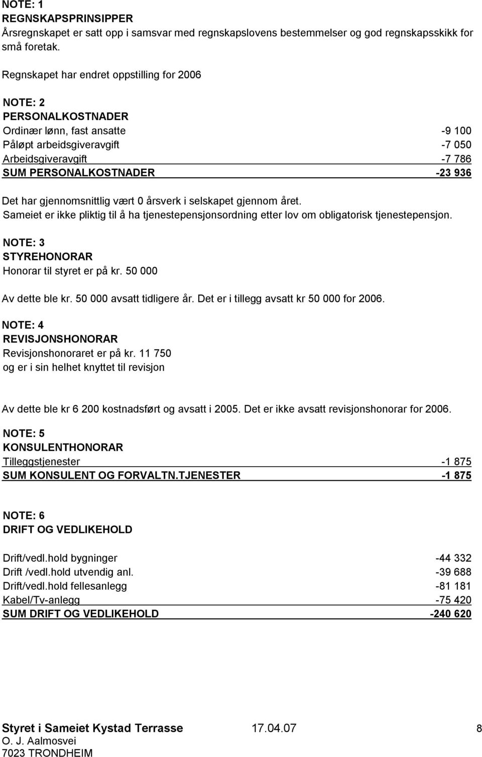 gjennomsnittlig vært 0 årsverk i selskapet gjennom året. Sameiet er ikke pliktig til å ha tjenestepensjonsordning etter lov om obligatorisk tjenestepensjon.