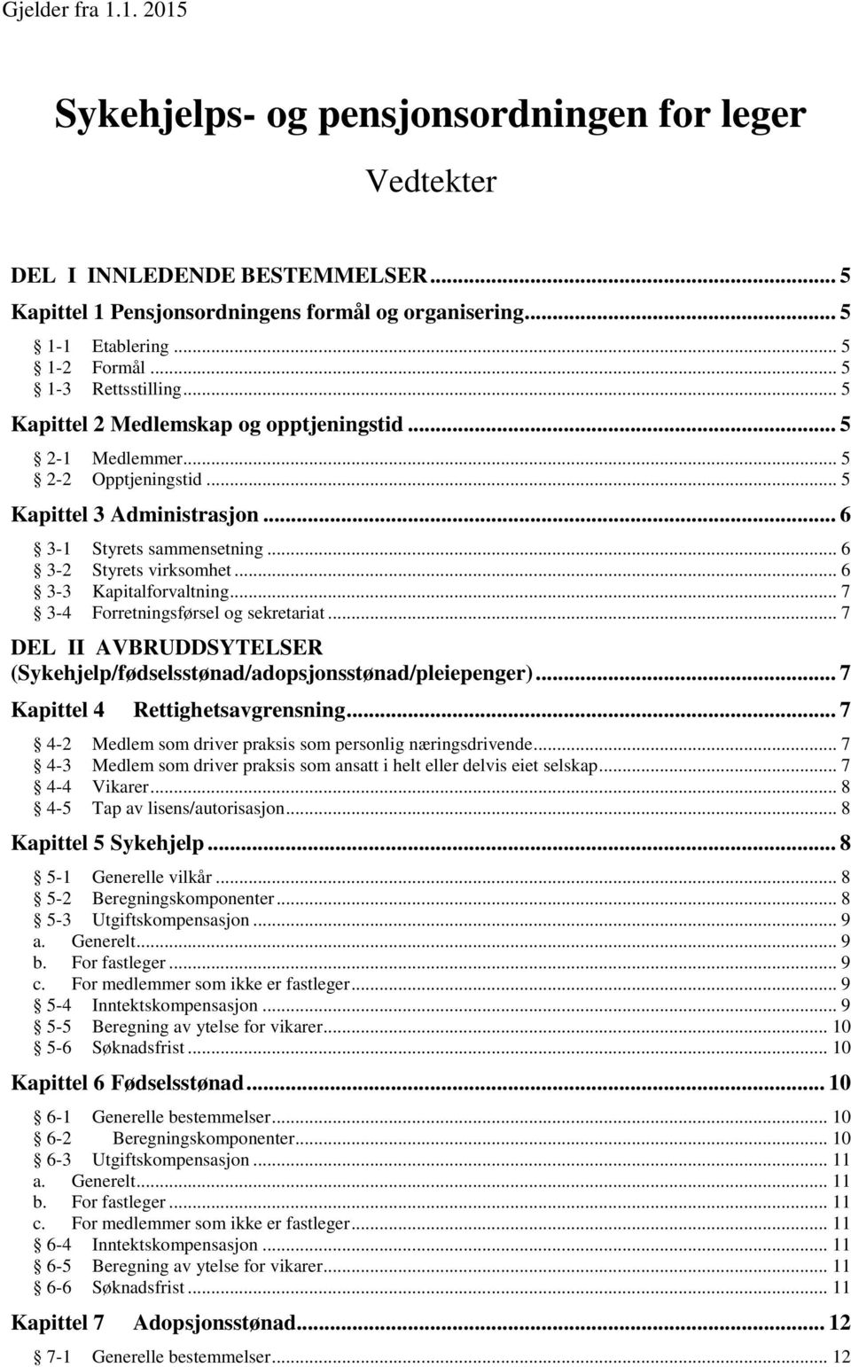 .. 6 3-3 Kapitalforvaltning... 7 3-4 Forretningsførsel og sekretariat... 7 DEL II AVBRUDDSYTELSER (Sykehjelp/fødselsstønad/adopsjonsstønad/pleiepenger)... 7 Kapittel 4 Rettighetsavgrensning.