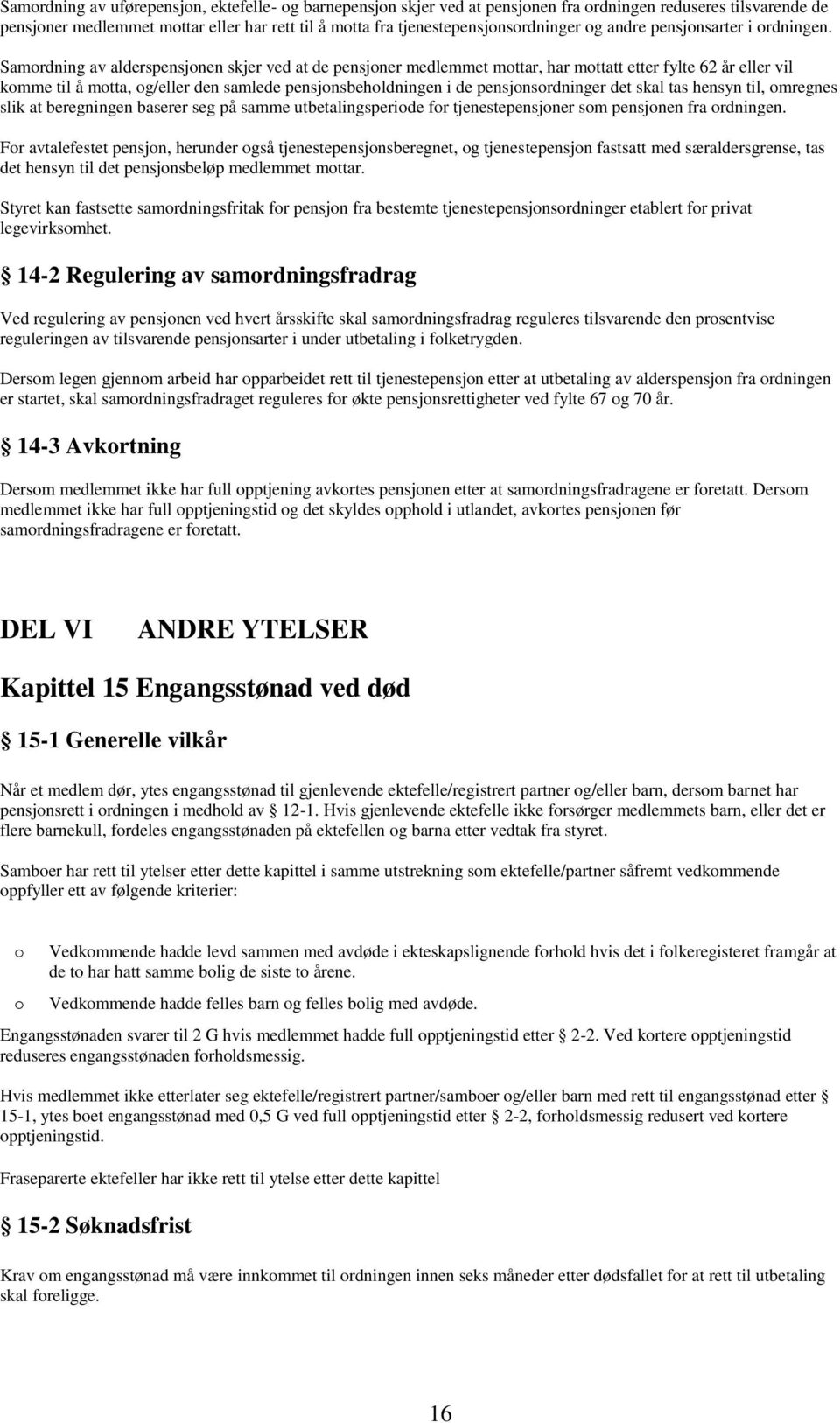 Samordning av alderspensjonen skjer ved at de pensjoner medlemmet mottar, har mottatt etter fylte 62 år eller vil komme til å motta, og/eller den samlede pensjonsbeholdningen i de pensjonsordninger