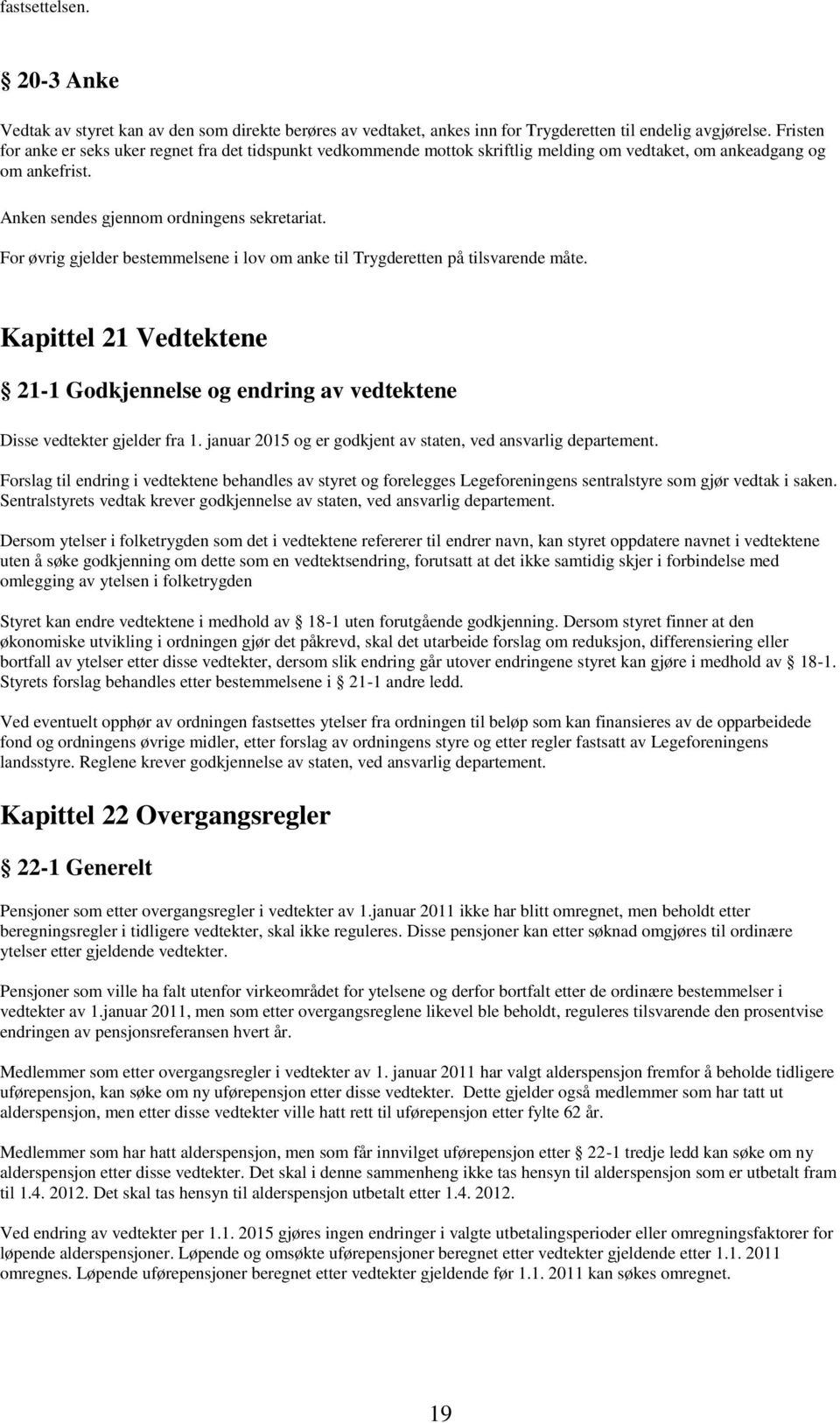 For øvrig gjelder bestemmelsene i lov om anke til Trygderetten på tilsvarende måte. Kapittel 21 Vedtektene 21-1 Godkjennelse og endring av vedtektene Disse vedtekter gjelder fra 1.