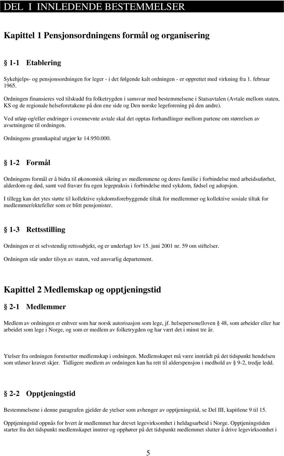 Ordningen finansieres ved tilskudd fra folketrygden i samsvar med bestemmelsene i Statsavtalen (Avtale mellom staten, KS og de regionale helseforetakene på den ene side og Den norske legeforening på