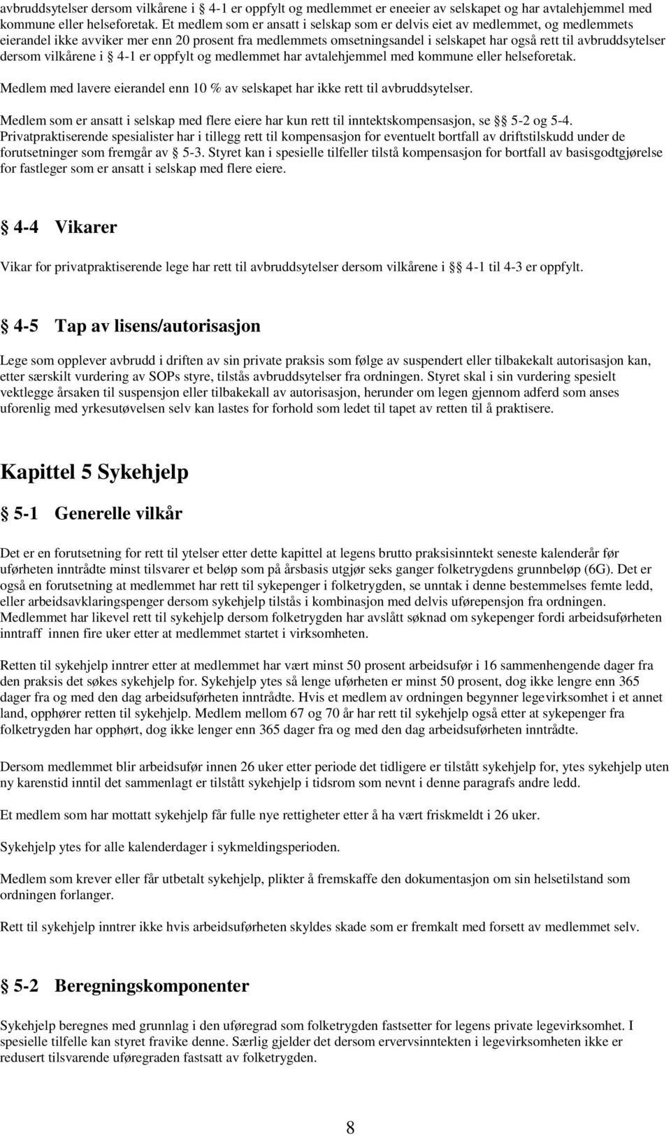 dersom vilkårene i 4-1 er oppfylt og medlemmet har avtalehjemmel med kommune eller helseforetak. Medlem med lavere eierandel enn 10 % av selskapet har ikke rett til avbruddsytelser.