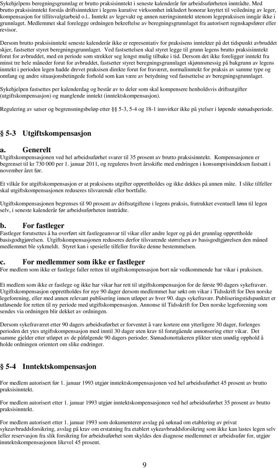 Medlemmet skal forelegge ordningen bekreftelse av beregningsgrunnlaget fra autorisert regnskapsfører eller revisor.