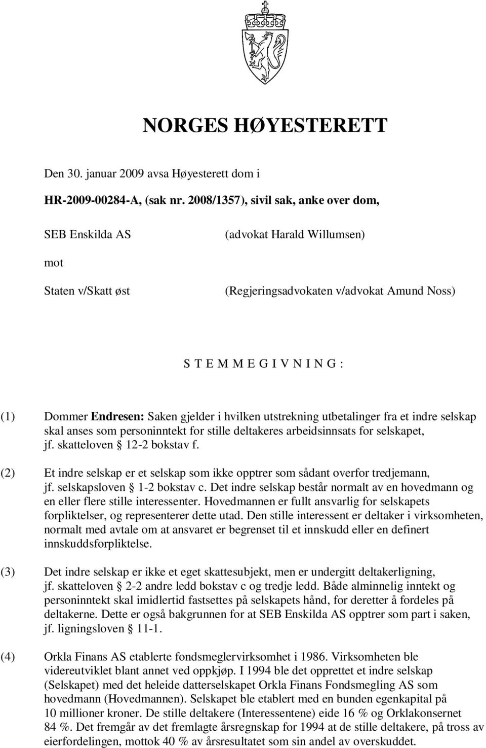 Saken gjelder i hvilken utstrekning utbetalinger fra et indre selskap skal anses som personinntekt for stille deltakeres arbeidsinnsats for selskapet, jf. skatteloven 12-2 bokstav f.