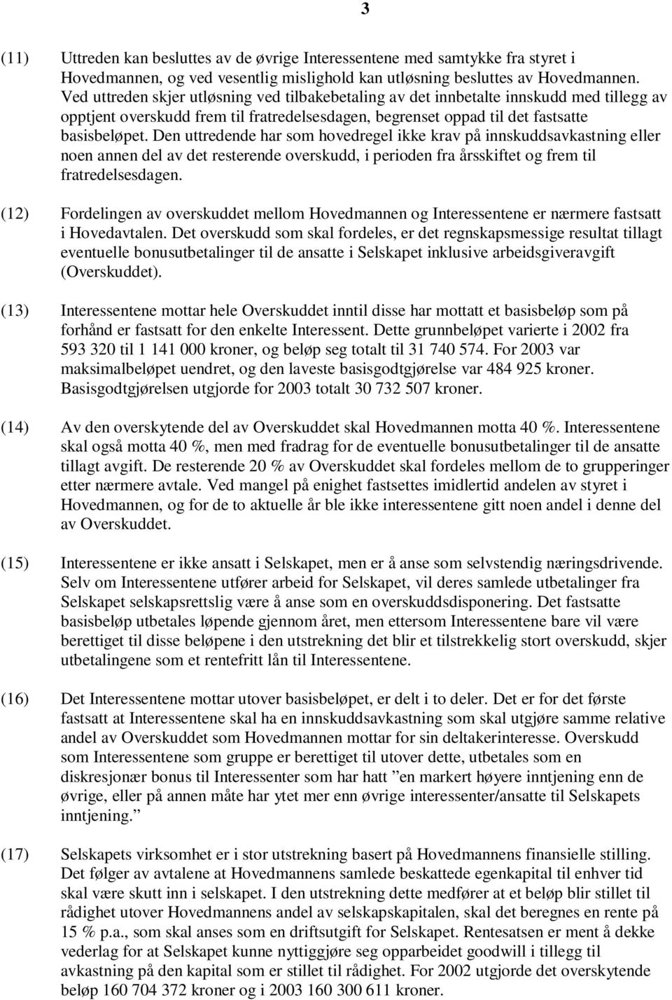 Den uttredende har som hovedregel ikke krav på innskuddsavkastning eller noen annen del av det resterende overskudd, i perioden fra årsskiftet og frem til fratredelsesdagen.