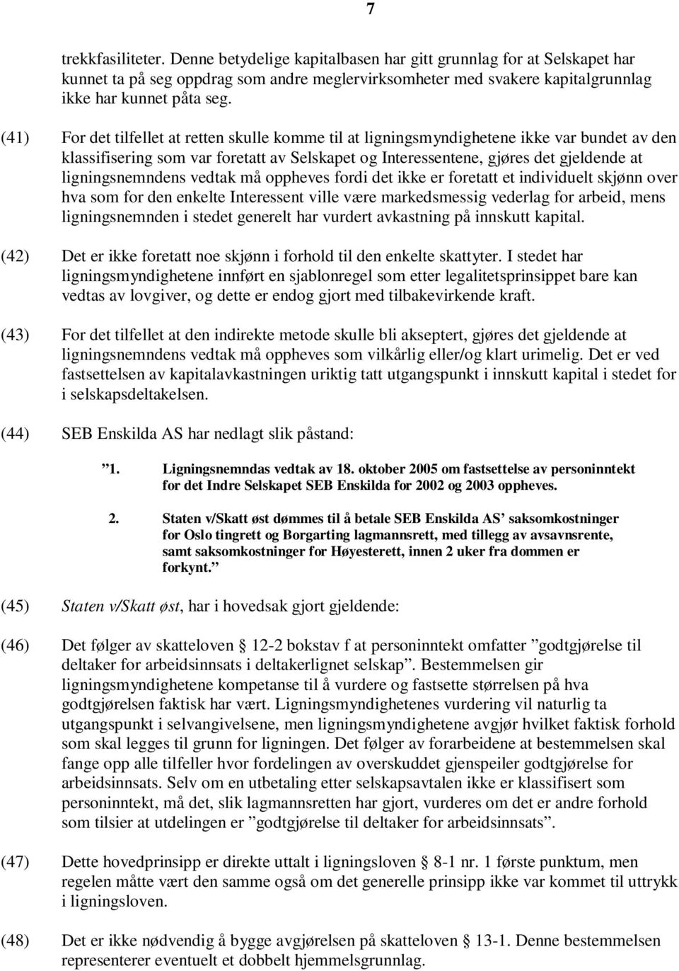 ligningsnemndens vedtak må oppheves fordi det ikke er foretatt et individuelt skjønn over hva som for den enkelte Interessent ville være markedsmessig vederlag for arbeid, mens ligningsnemnden i