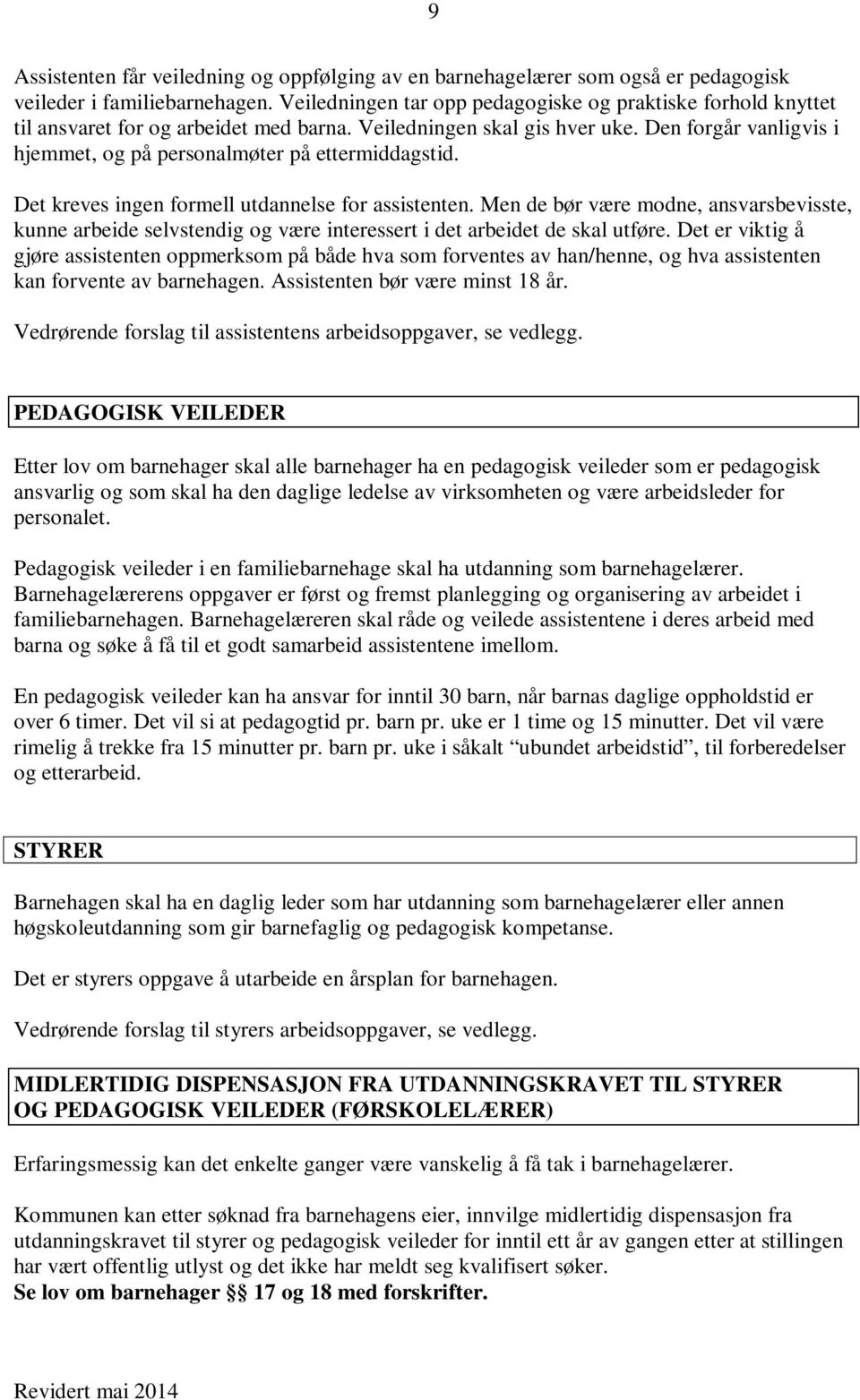 Den forgår vanligvis i hjemmet, og på personalmøter på ettermiddagstid. Det kreves ingen formell utdannelse for assistenten.