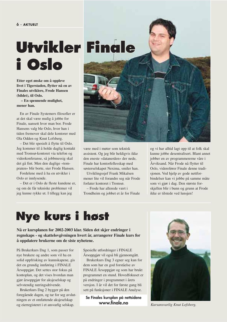 Frode Hansens valg ble Oslo, hvor han i tiden fremover skal dele kontorer med Ola Odden og Knut Lofsberg. Det blir spesielt å flytte til Oslo.