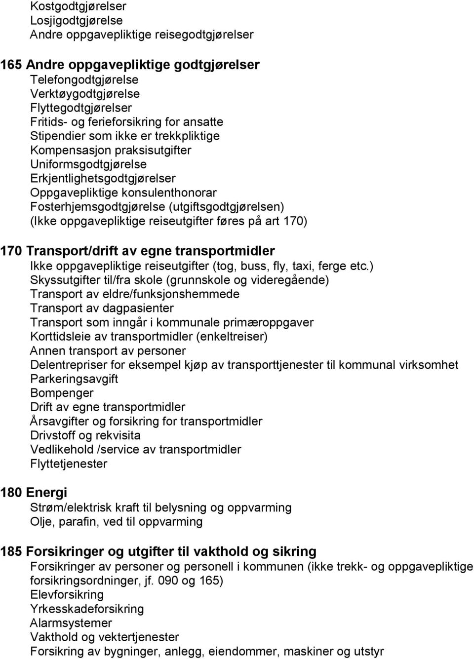 (utgiftsgodtgjørelsen) (Ikke oppgavepliktige reiseutgifter føres på art 170) 170 Transport/drift av egne transportmidler Ikke oppgavepliktige reiseutgifter (tog, buss, fly, taxi, ferge etc.