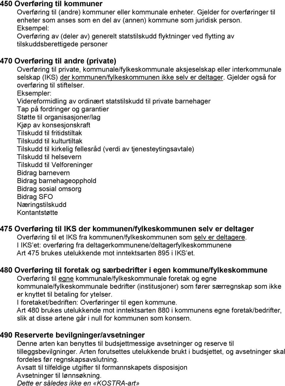 kommunale/fylkeskommunale aksjeselskap eller interkommunale selskap (IKS) der kommunen/fylkeskommunen ikke selv er deltager. Gjelder også for overføring til stiftelser.