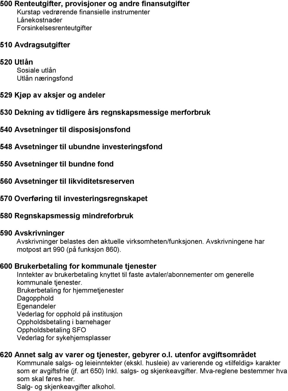 til bundne fond 560 Avsetninger til likviditetsreserven 570 Overføring til investeringsregnskapet 580 Regnskapsmessig mindreforbruk 590 Avskrivninger Avskrivninger belastes den aktuelle