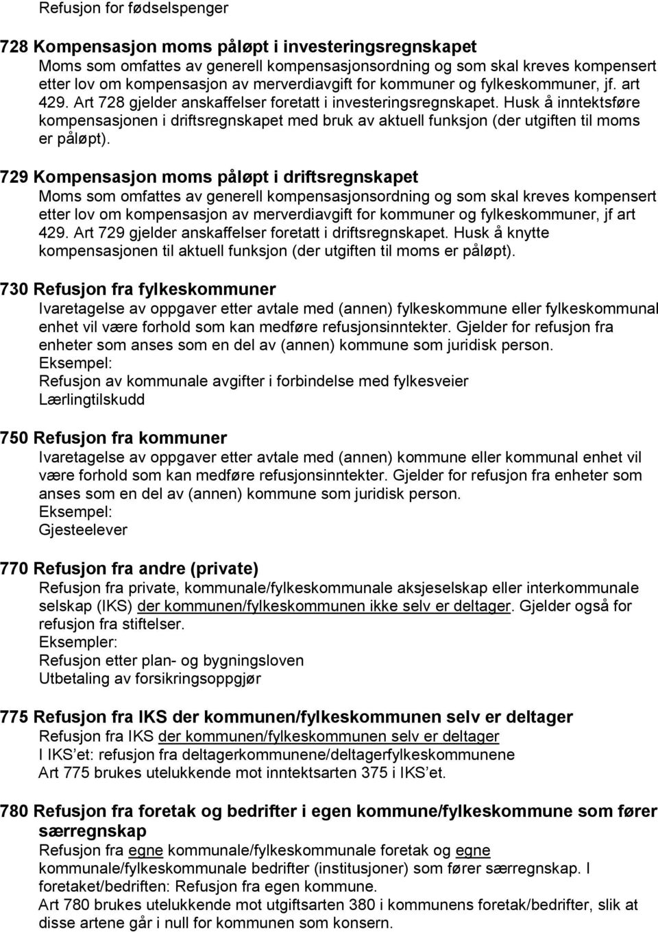 Husk å inntektsføre kompensasjonen i driftsregnskapet med bruk av aktuell funksjon (der utgiften til moms er påløpt).