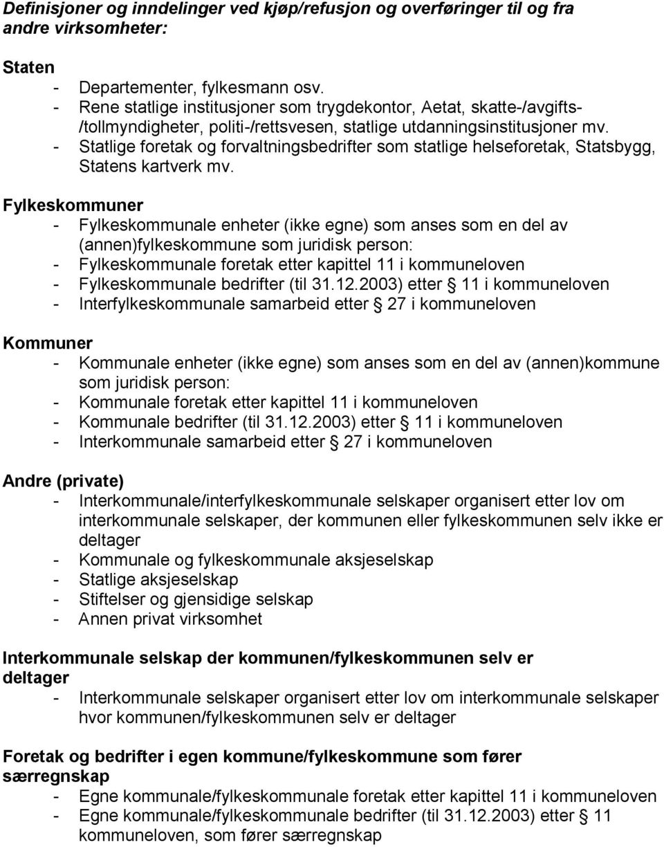 - Statlige foretak og forvaltningsbedrifter som statlige helseforetak, Statsbygg, Statens kartverk mv.