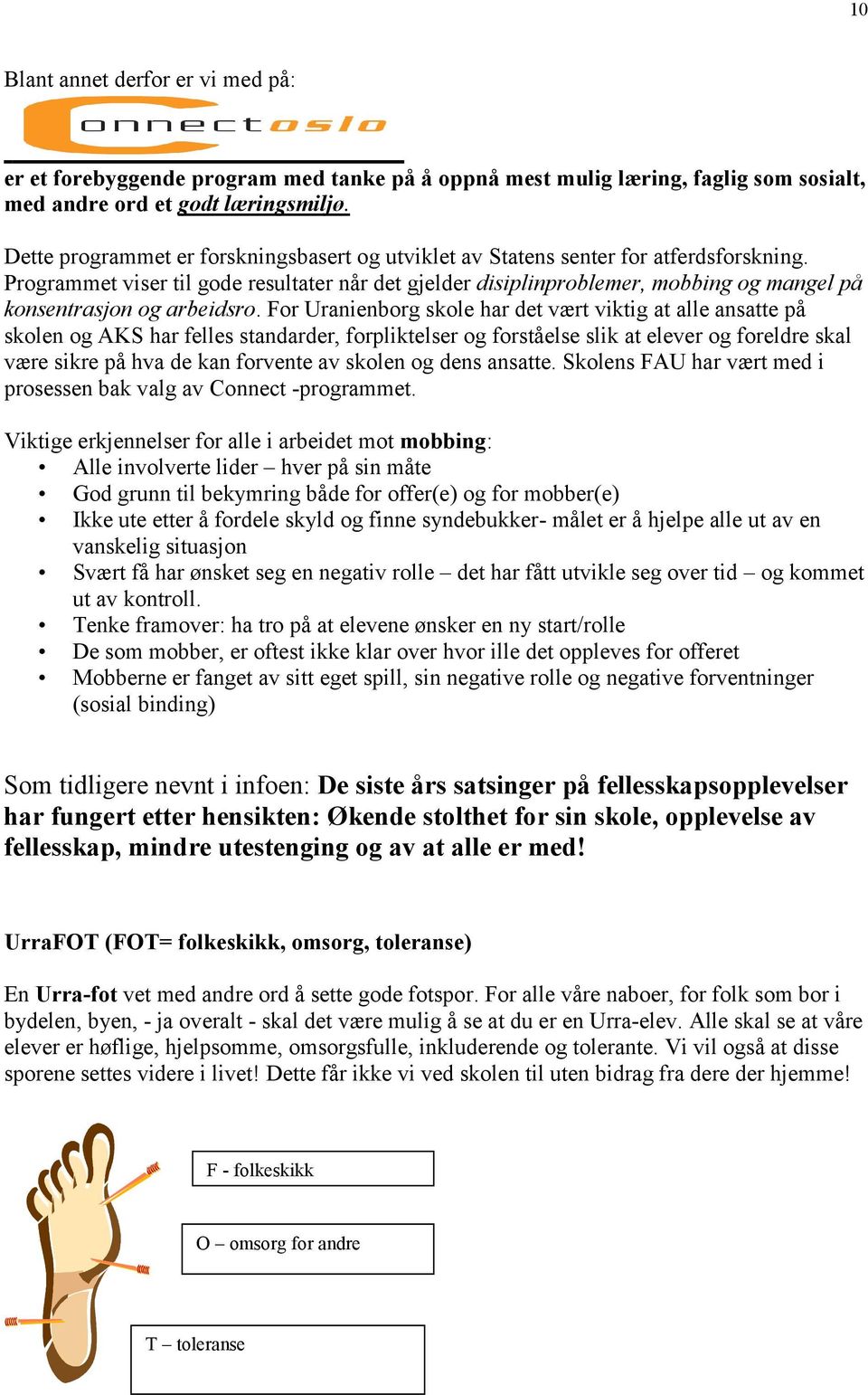 Programmet viser til gode resultater når det gjelder disiplinproblemer, mobbing og mangel på konsentrasjon og arbeidsro.