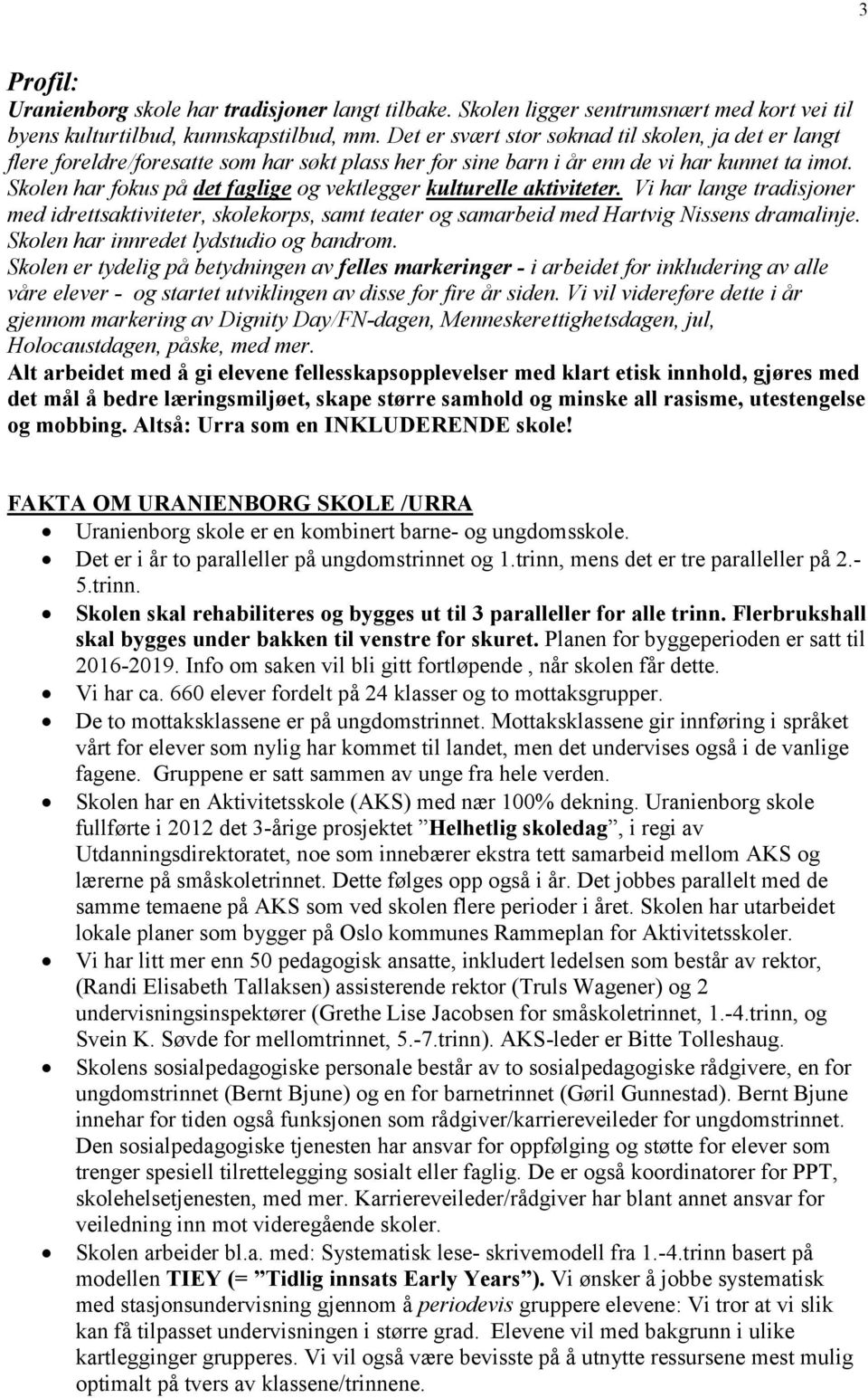 Skolen har fokus på det faglige og vektlegger kulturelle aktiviteter. Vi har lange tradisjoner med idrettsaktiviteter, skolekorps, samt teater og samarbeid med Hartvig Nissens dramalinje.